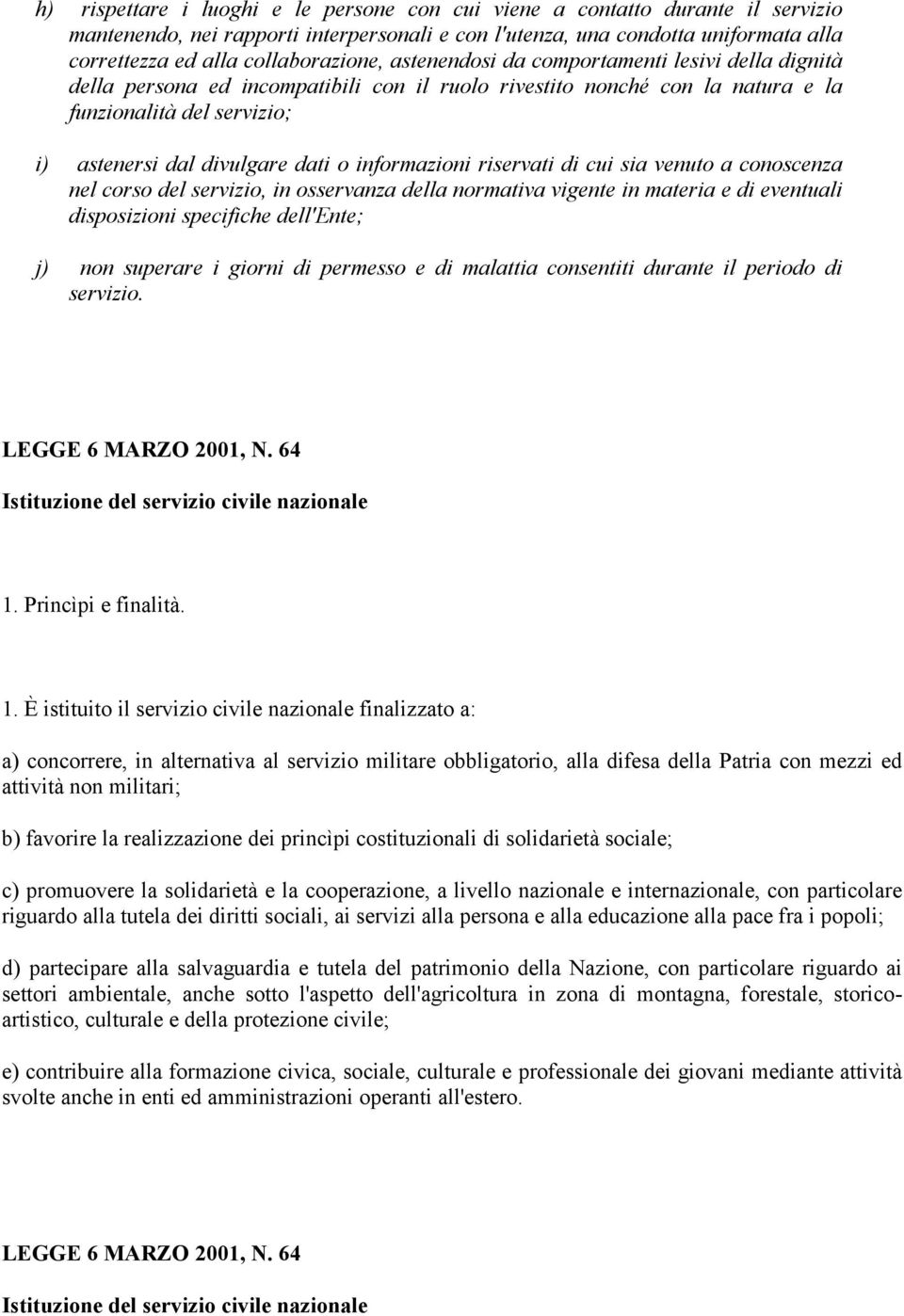 dati o informazioni riservati di cui sia venuto a conoscenza nel corso del servizio, in osservanza della normativa vigente in materia e di eventuali disposizioni specifiche dell'ente; j) non superare