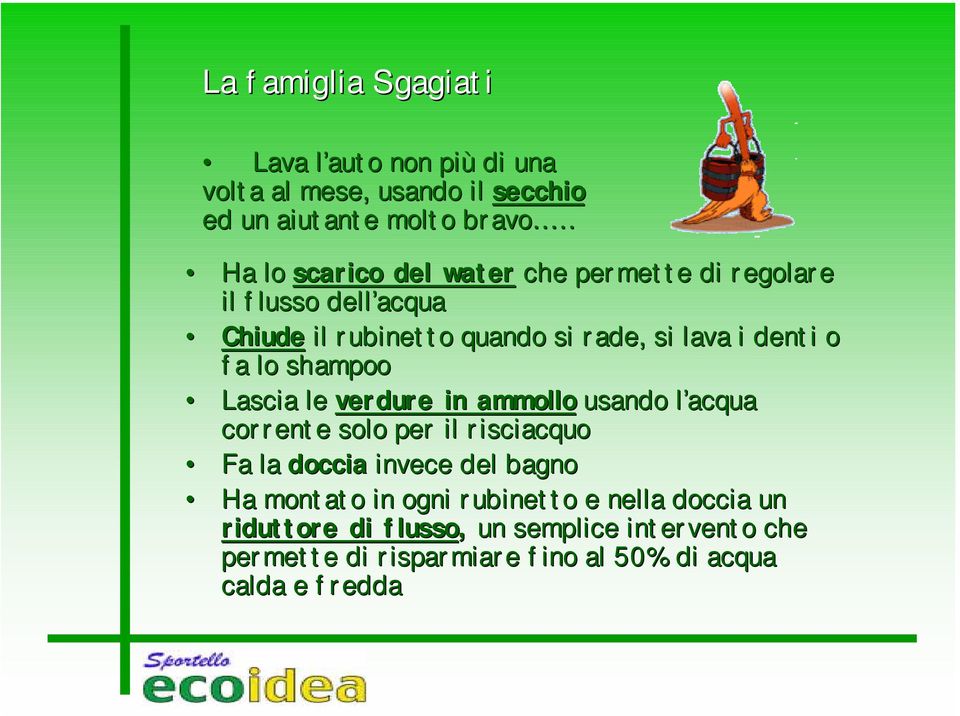 le verdure in ammollo usando l acqua corrente solo per il risciacquo Fa la doccia invece del bagno Ha montato in ogni