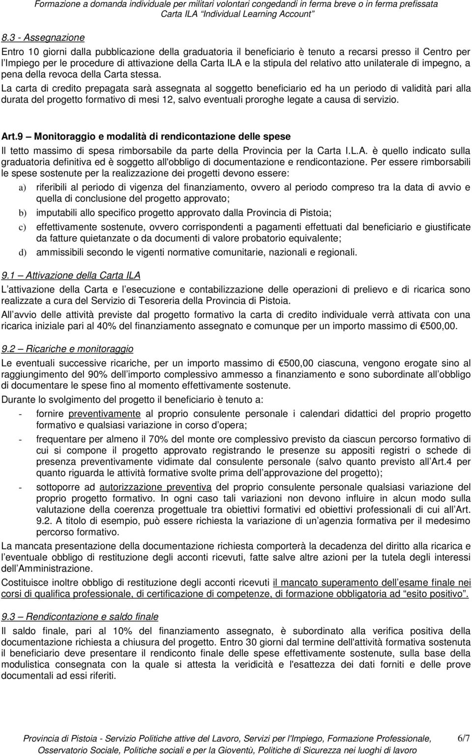 La carta di credito prepagata sarà assegnata al soggetto beneficiario ed ha un periodo di validità pari alla durata del progetto formativo di mesi 12, salvo eventuali proroghe legate a causa di