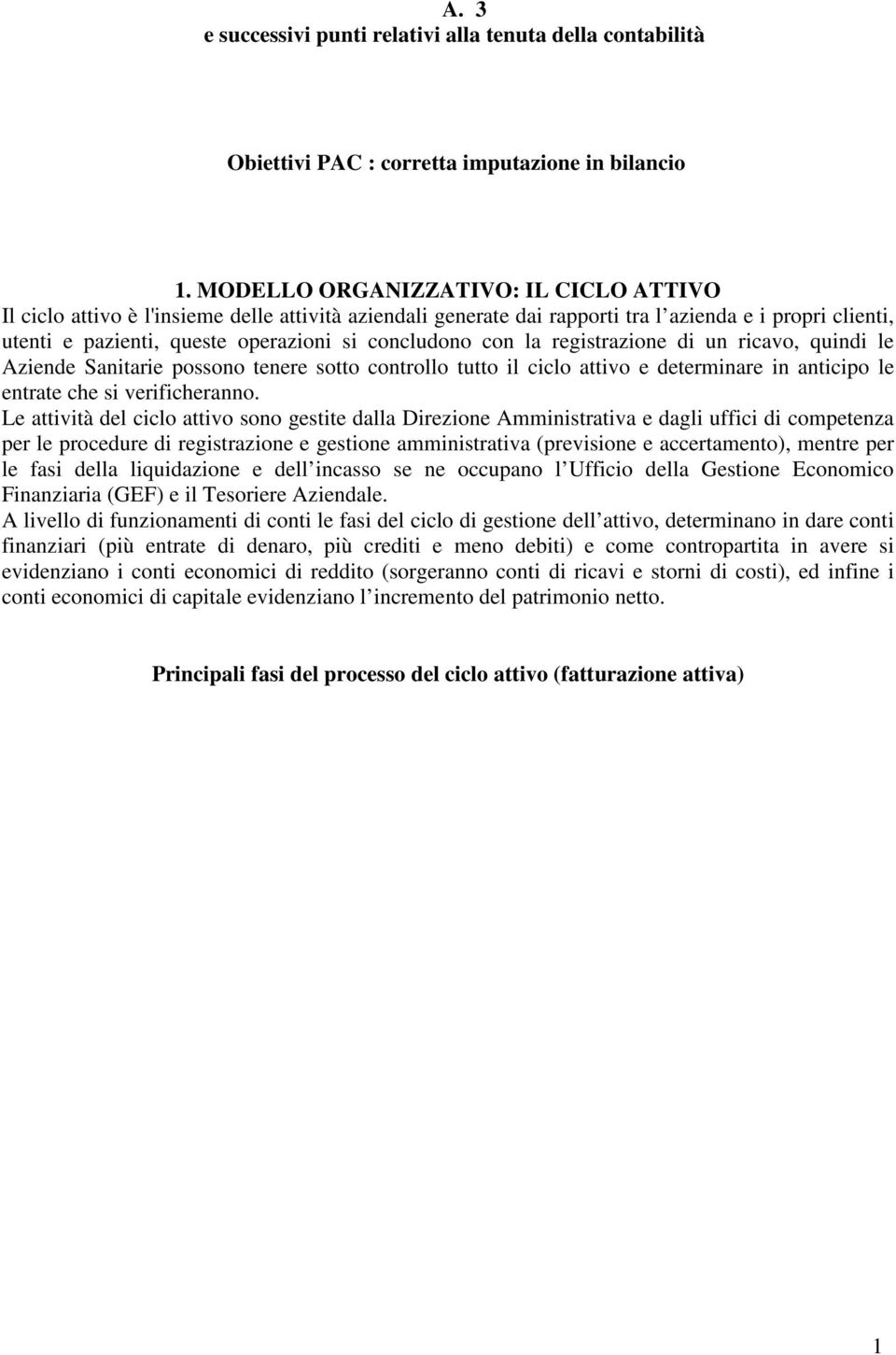 con la registrazione di un ricavo, quindi le Aziende Sanitarie possono tenere sotto controllo tutto il ciclo attivo e determinare in anticipo le entrate che si verificheranno.