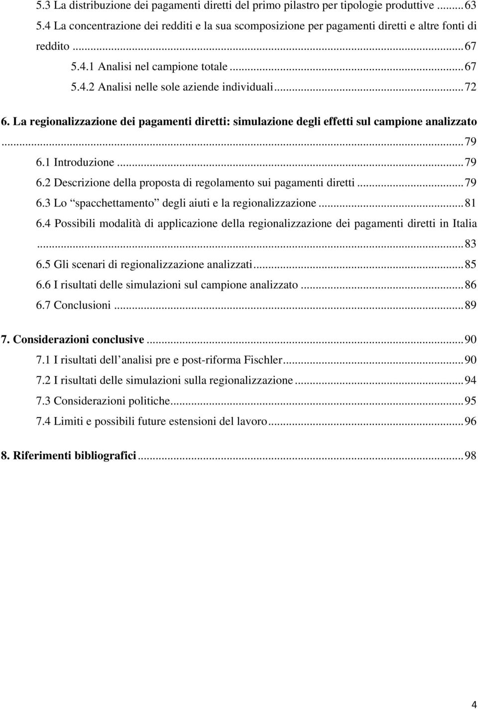 1 Introduzione... 79 6.2 Descrizione della proposta di regolamento sui pagamenti diretti... 79 6.3 Lo spacchettamento degli aiuti e la regionalizzazione... 81 6.