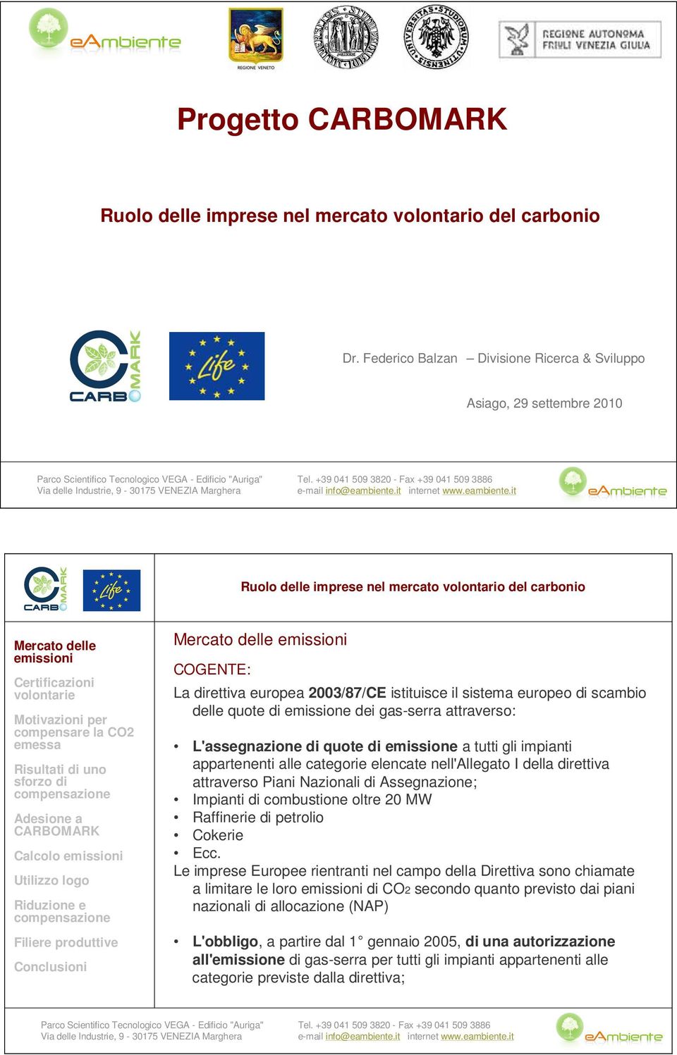 attraverso: L'assegnazione di quote di emissione a tutti gli impianti appartenenti alle categorie elencate nell'allegato I della direttiva attraverso Piani Nazionali di Assegnazione; Impianti di