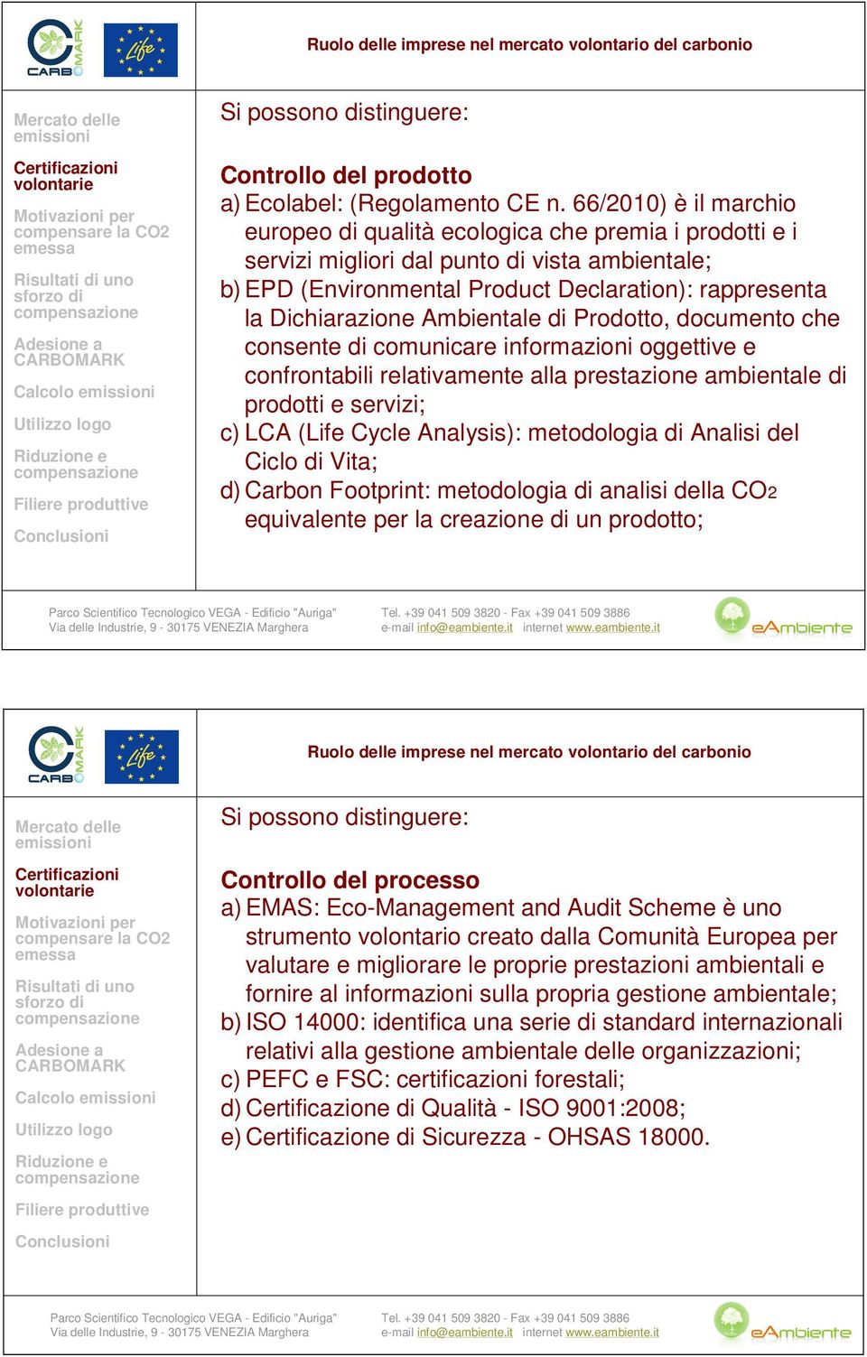 Ambientale di Prodotto, documento che consente di comunicare informazioni oggettive e confrontabili relativamente alla prestazione ambientale di prodotti e servizi; c) LCA (Life Cycle Analysis):