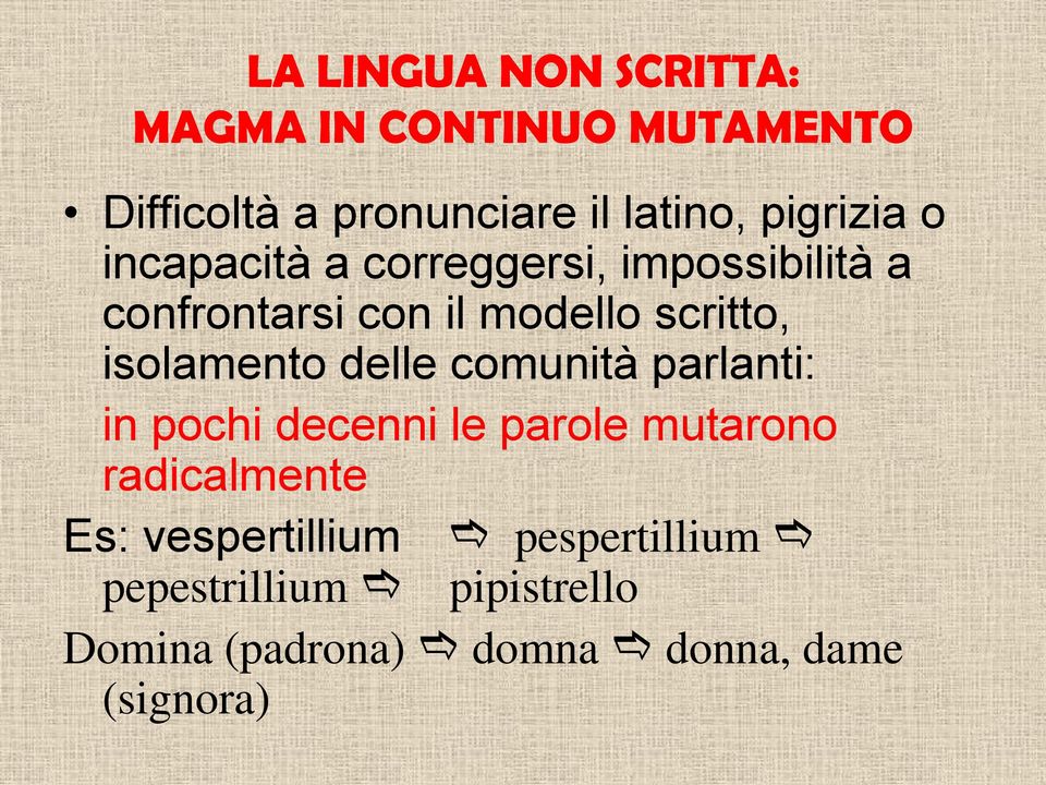 isolamento delle comunità parlanti: in pochi decenni le parole mutarono radicalmente Es: