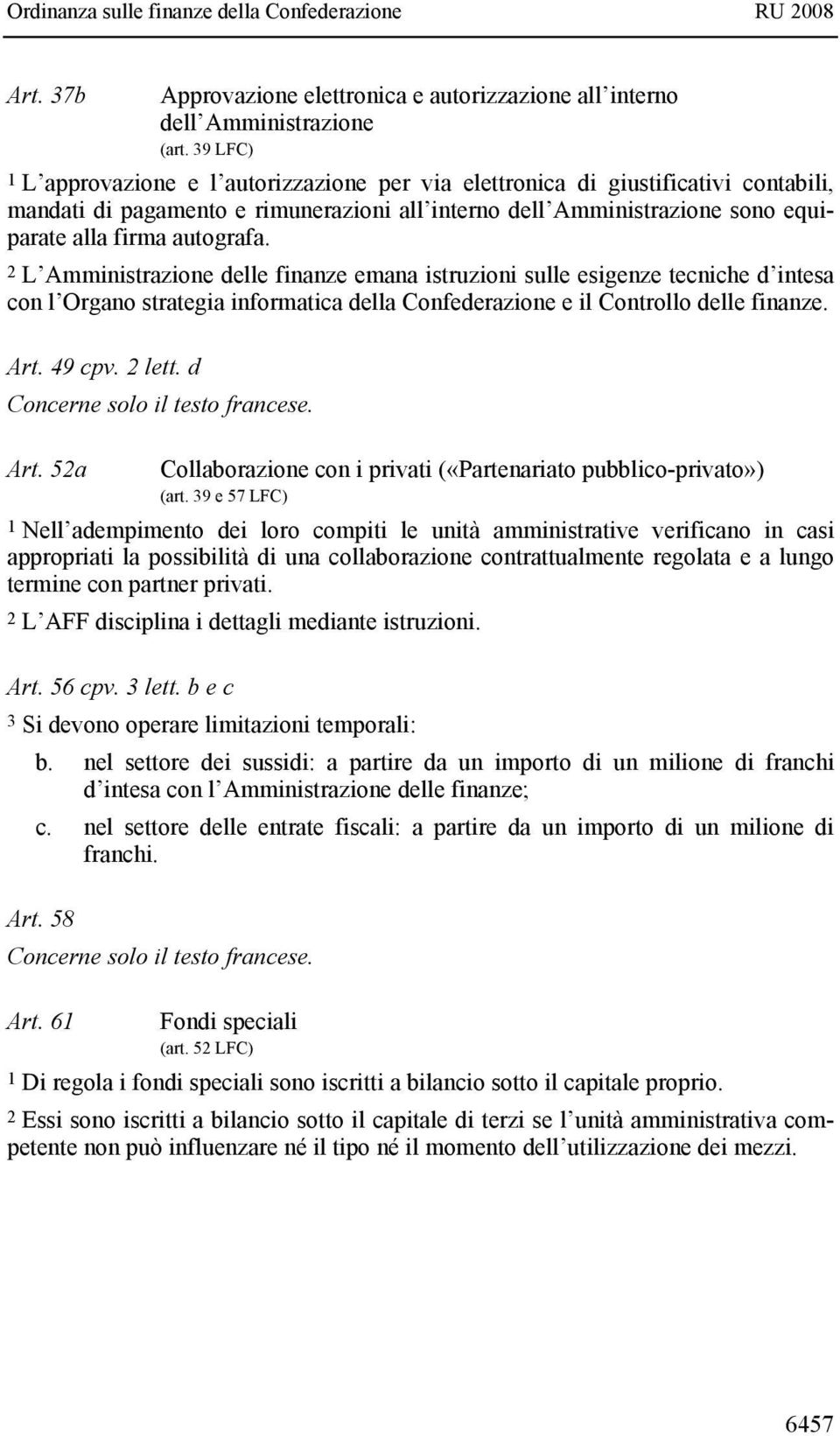 2 L Amministrazione delle finanze emana istruzioni sulle esigenze tecniche d intesa con l Organo strategia informatica della Confederazione e il Controllo delle finanze. Art. 49 cpv. 2 lett.