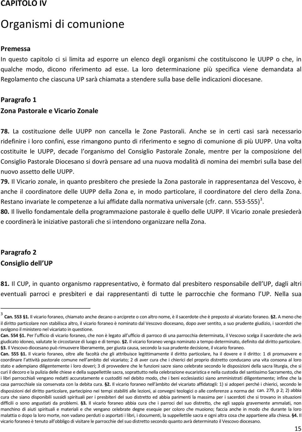 La costituzione delle UUPP non cancella le Zone Pastorali. Anche se in certi casi sarà necessario ridefinire i loro confini, esse rimangono punto di riferimento e segno di comunione di più UUPP.