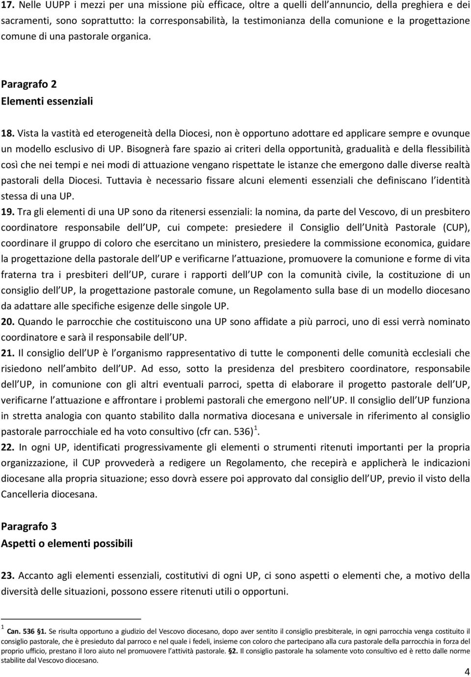 Vista la vastità ed eterogeneità della Diocesi, non è opportuno adottare ed applicare sempre e ovunque un modello esclusivo di UP.