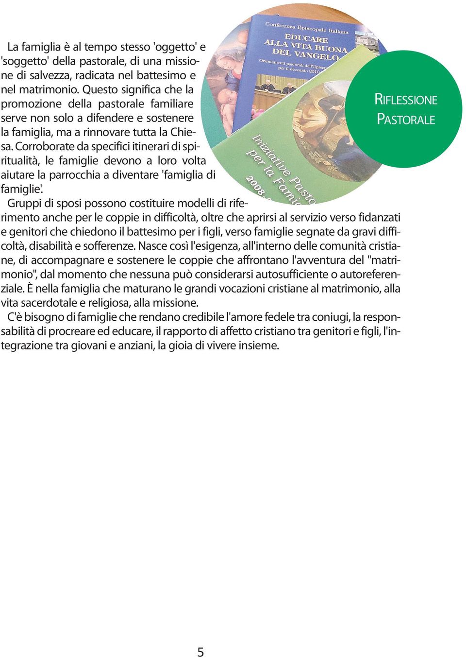 Corroborate da specifici itinerari di spiritualità, le famiglie devono a loro volta aiutare la parrocchia a diventare 'famiglia di famiglie'.