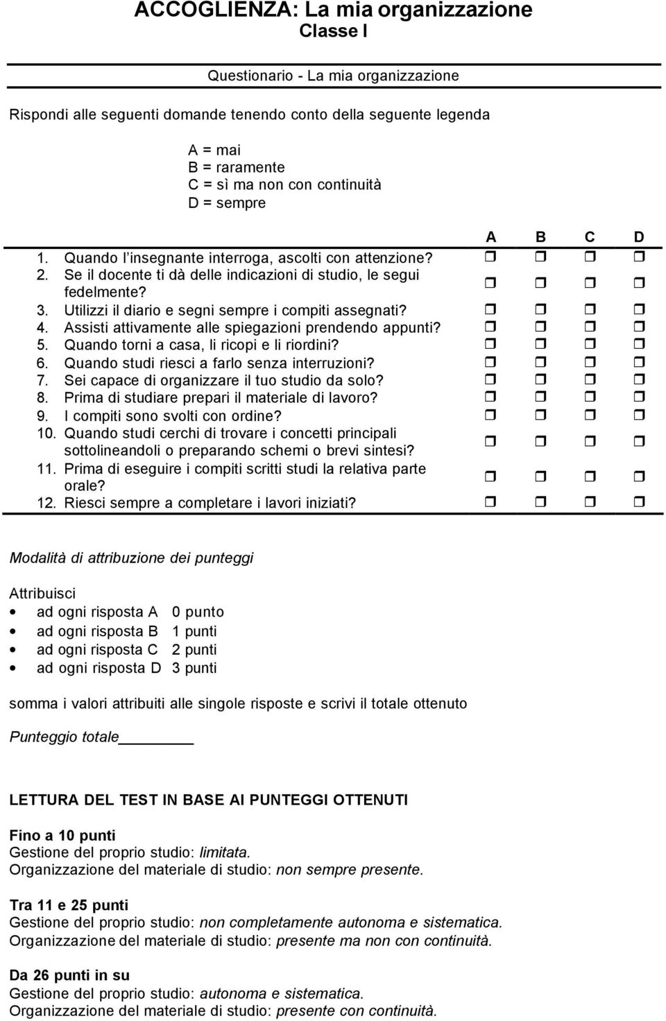 Utilizzi il diario e segni sempre i compiti assegnati? 4. Assisti attivamente alle spiegazioni prendendo appunti? 5. Quando torni a casa, li ricopi e li riordini? 6.