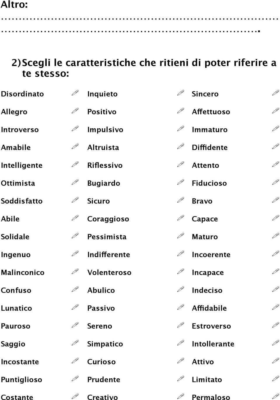 Impulsivo Immaturo Amabile Altruista Diffidente Intelligente Riflessivo Attento Ottimista Bugiardo Fiducioso Soddisfatto Sicuro Bravo Abile