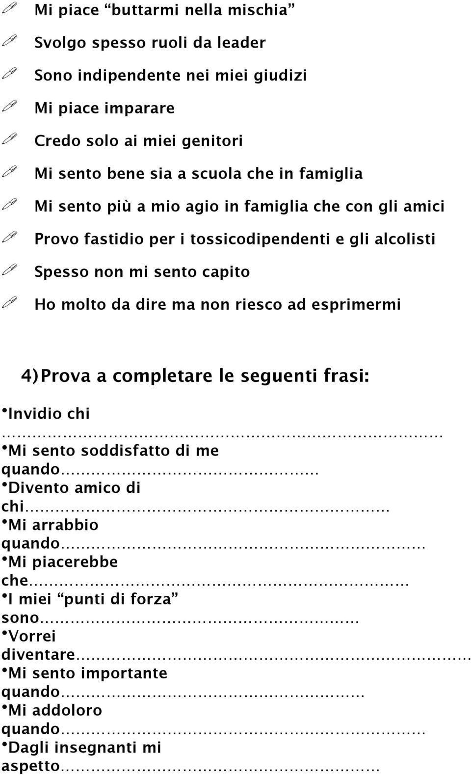 sento capito Ho molto da dire ma non riesco ad esprimermi 4)Prova a completare le seguenti frasi: Invidio chi Mi sento soddisfatto di me quando Divento