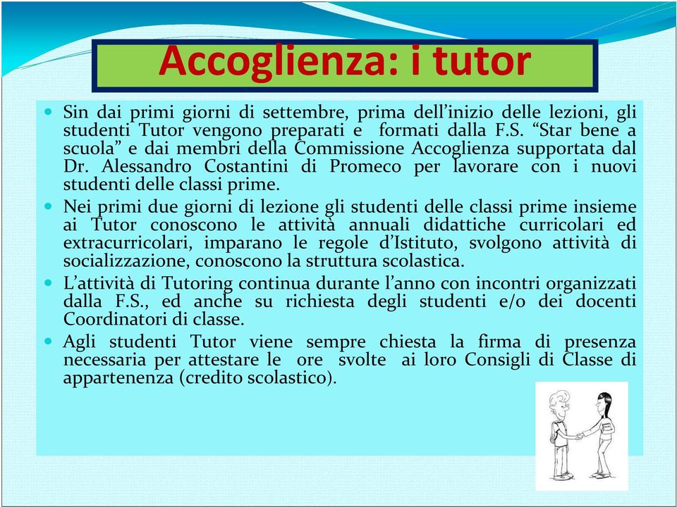 Nei primi due giorni di lezione gli studenti delle classi prime insieme ai Tutor conoscono le attività annuali didattiche curricolari ed extracurricolari, imparano le regole d Istituto, svolgono