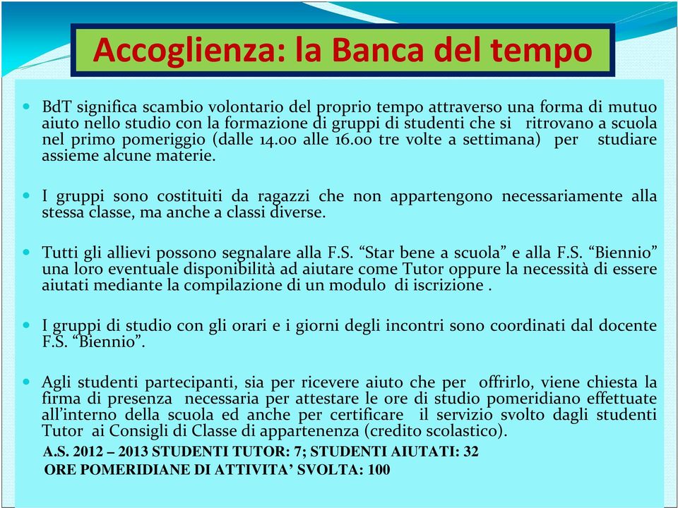 I gruppi sono costituiti da ragazzi che non appartengono necessariamente alla stessa classe, ma anche a classi diverse. Tutti gli allievi possono segnalare alla F.S.