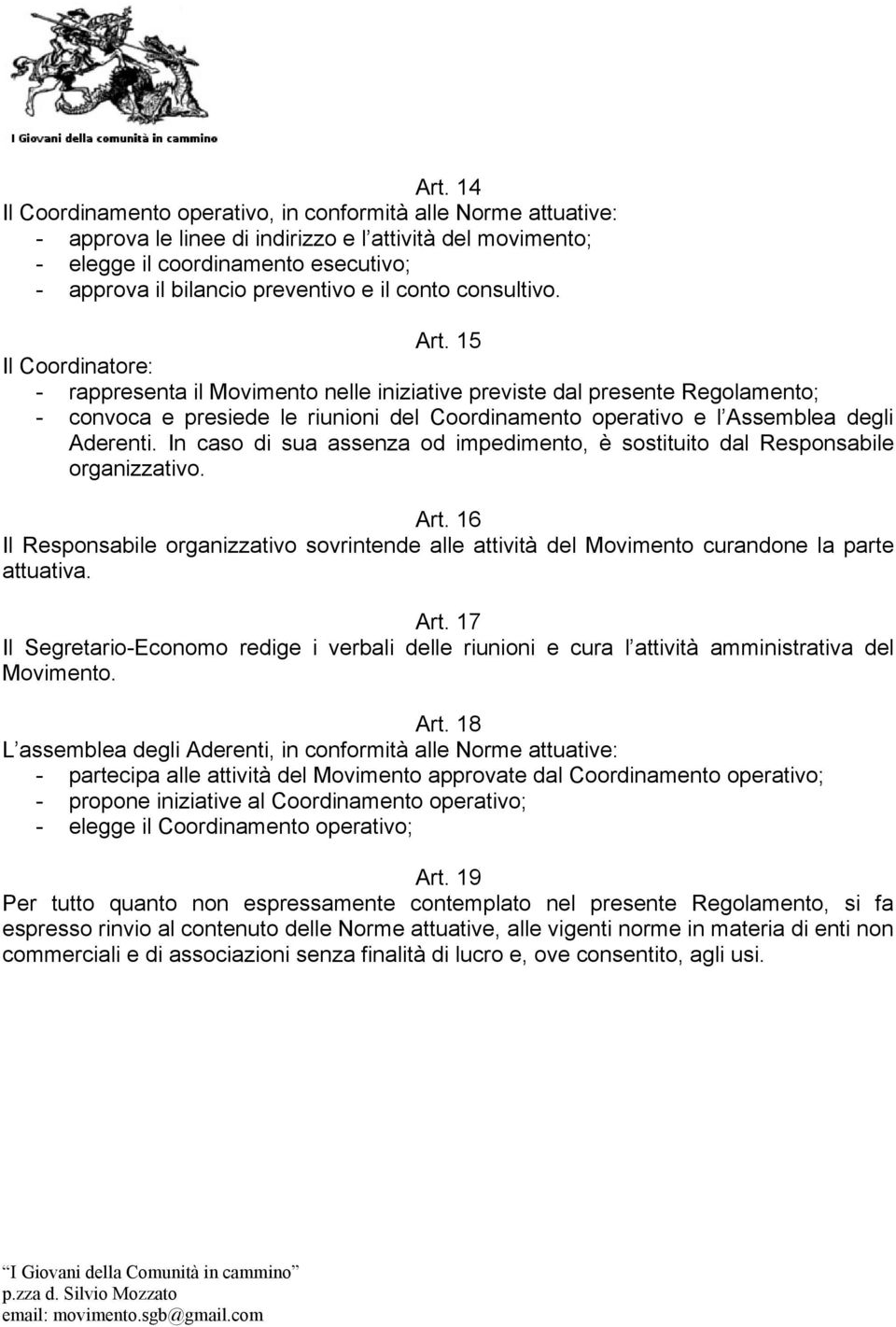 15 Il Coordinatore: - rappresenta il Movimento nelle iniziative previste dal presente Regolamento; - convoca e presiede le riunioni del Coordinamento operativo e l Assemblea degli Aderenti.