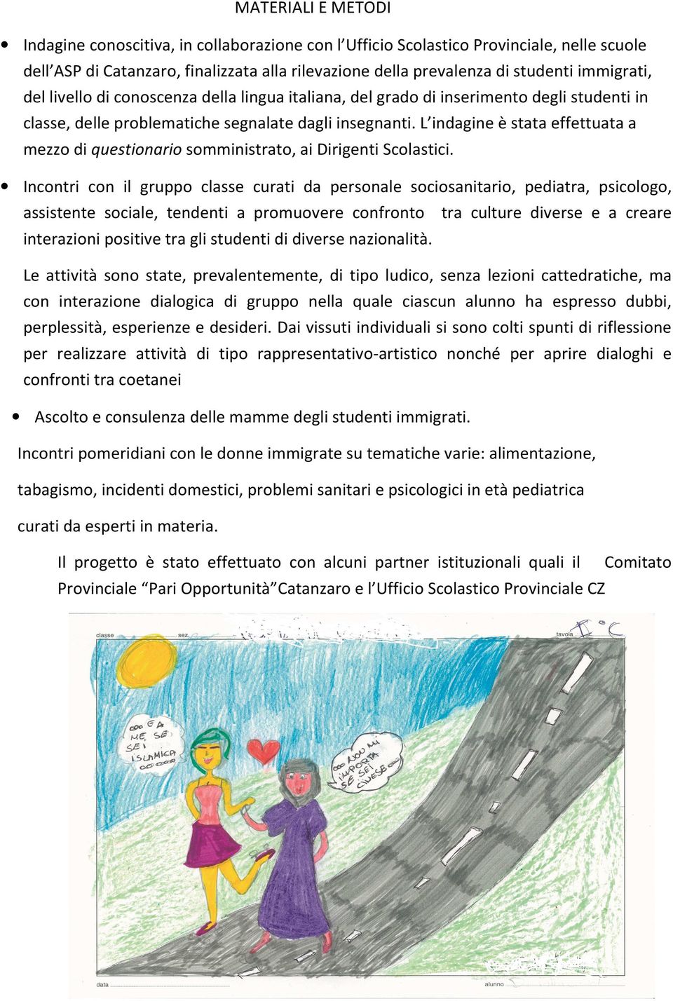 L indagine è stata effettuata a mezzo di questionario somministrato, ai Dirigenti Scolastici.