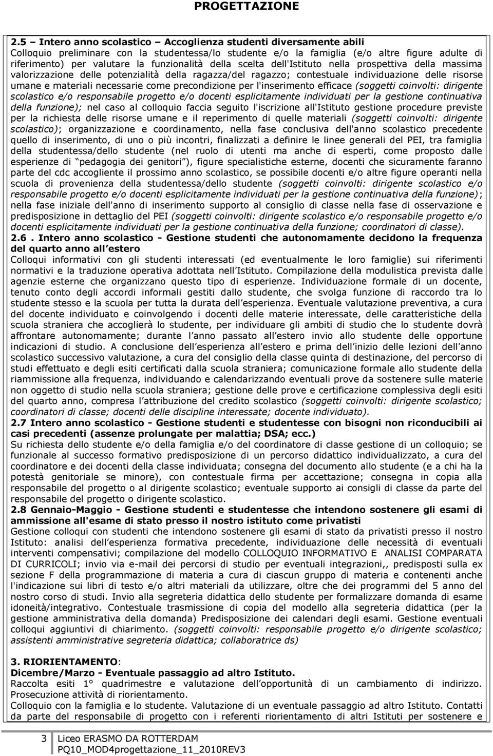 necessarie come precondizione per l'inserimento efficace (soggetti coinvolti: dirigente scolastico e/o responsabile progetto e/o docenti esplicitamente individuati per la gestione continuativa della