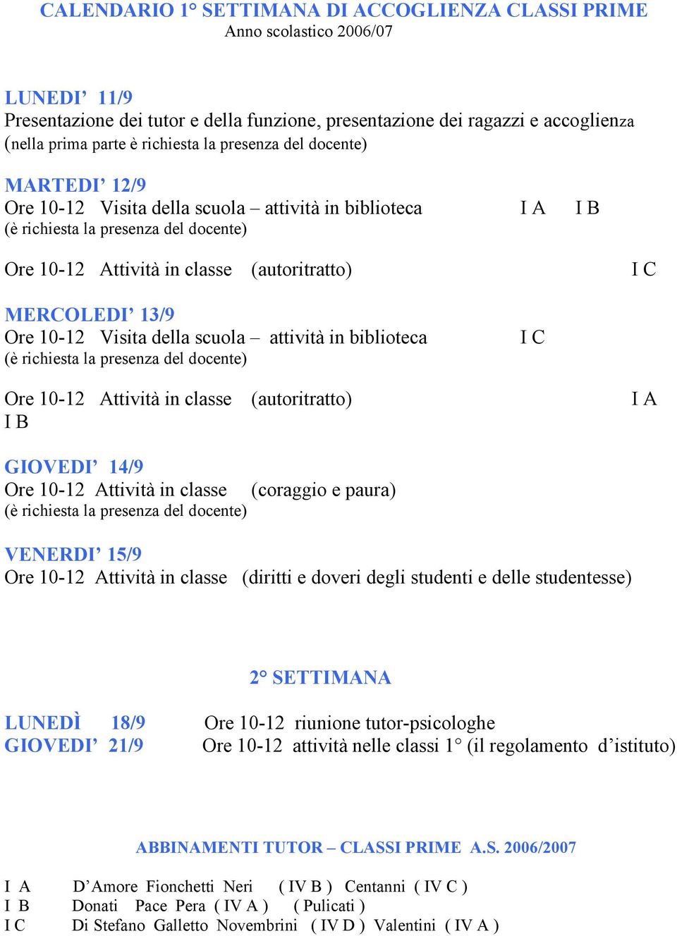 Ore 10-12 Visita della scuola attività in biblioteca (è richiesta la presenza del docente) I C Ore 10-12 Attività in classe (autoritratto) I B I A GIOVEDI 14/9 Ore 10-12 Attività in classe (coraggio