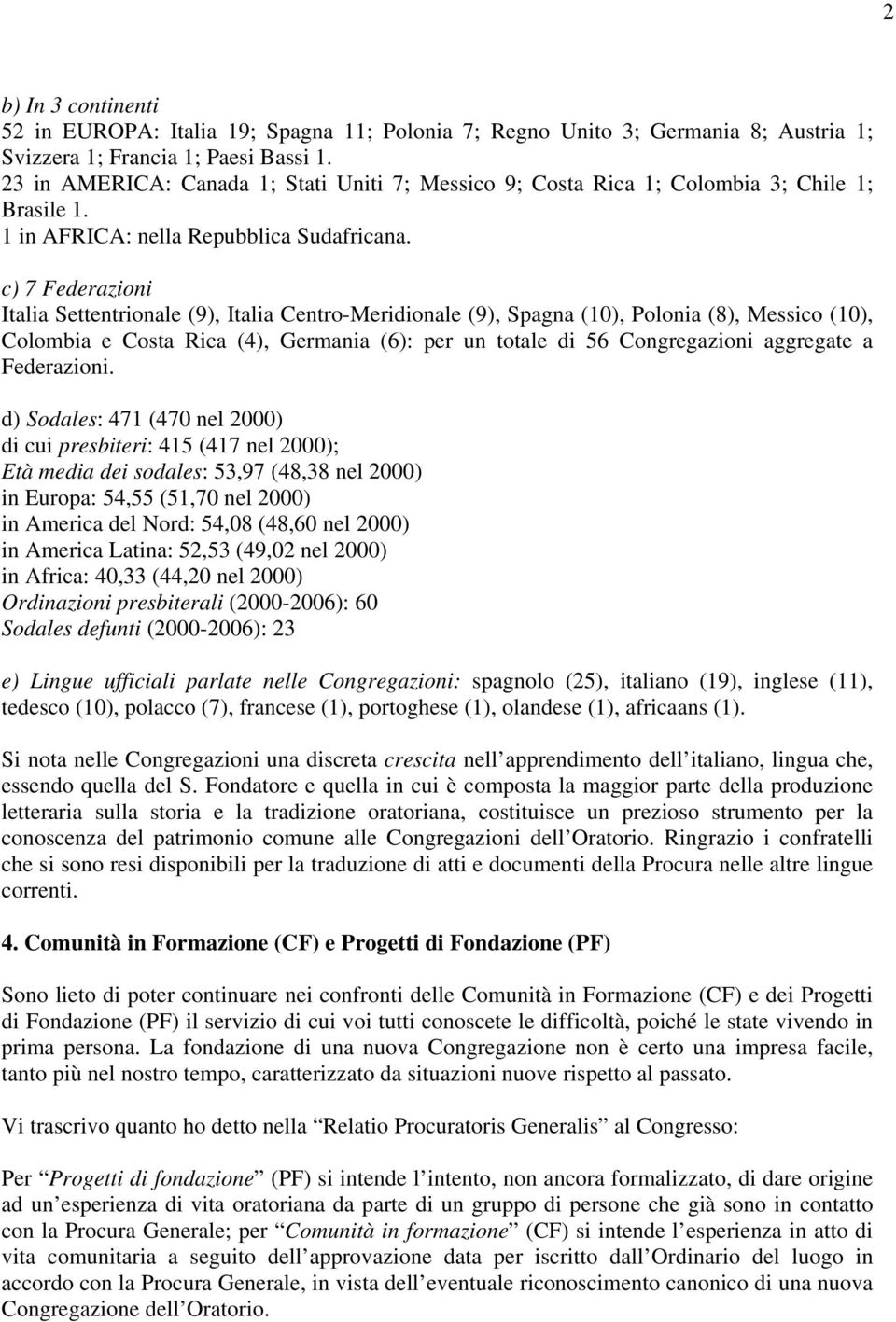 c) 7 Federazioni Italia Settentrionale (9), Italia Centro-Meridionale (9), Spagna (10), Polonia (8), Messico (10), Colombia e Costa Rica (4), Germania (6): per un totale di 56 Congregazioni aggregate