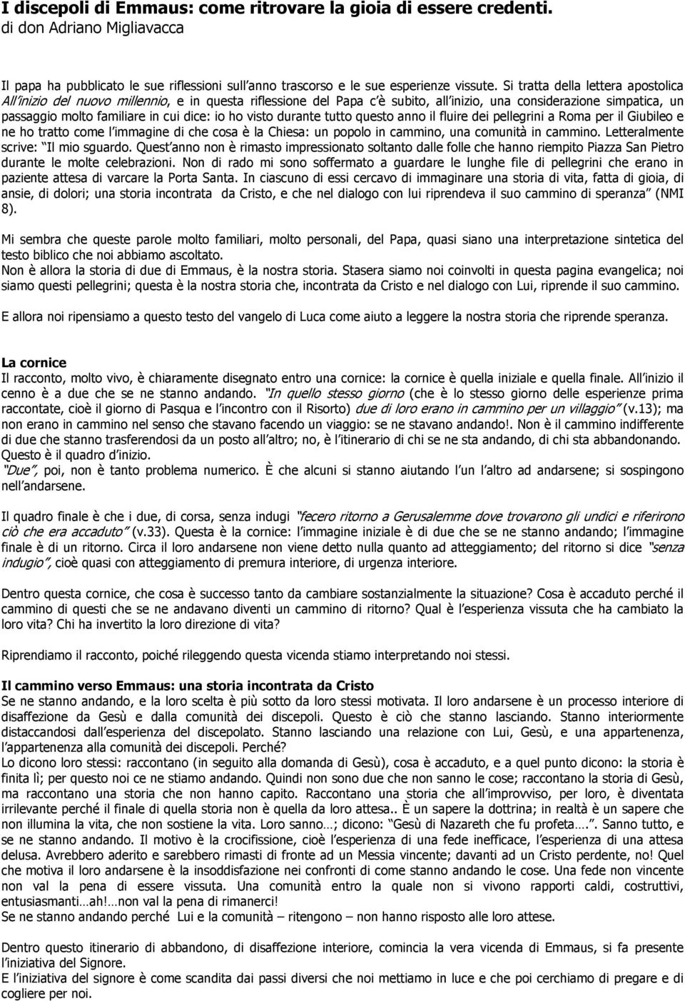 ho visto durante tutto questo anno il fluire dei pellegrini a Roma per il Giubileo e ne ho tratto come l immagine di che cosa è la Chiesa: un popolo in cammino, una comunità in cammino.