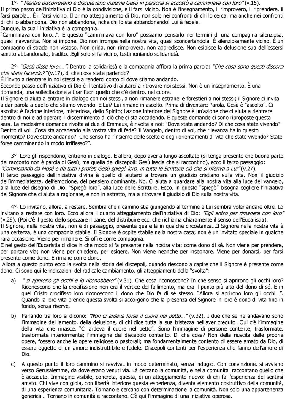 Il primo atteggiamento di Dio, non solo nei confronti di chi lo cerca, ma anche nei confronti di chi lo abbandona. Dio non abbandona, nche chi lo sta abbandonando! Lui è fedele.