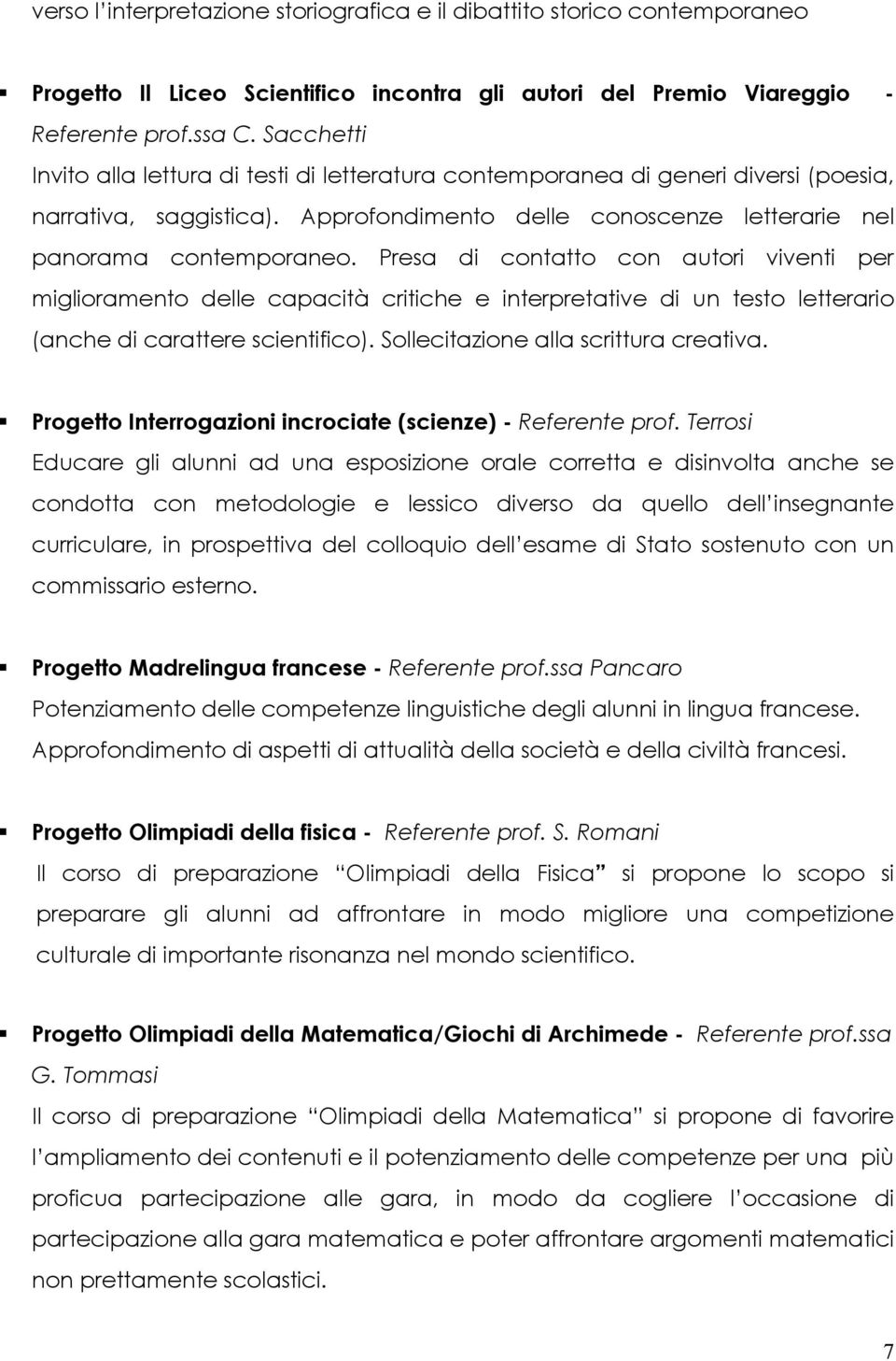 Presa di contatto con autori viventi per miglioramento delle capacità critiche e interpretative di un testo letterario (anche di carattere scientifico). Sollecitazione alla scrittura creativa.