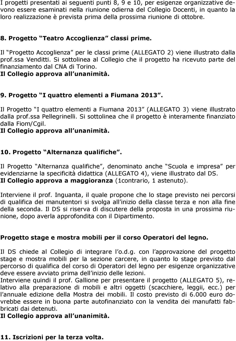Si sottolinea al Collegio che il progetto ha ricevuto parte del finanziamento dal CNA di Torino. 9. Progetto I quattro elementi a Fiumana 2013.