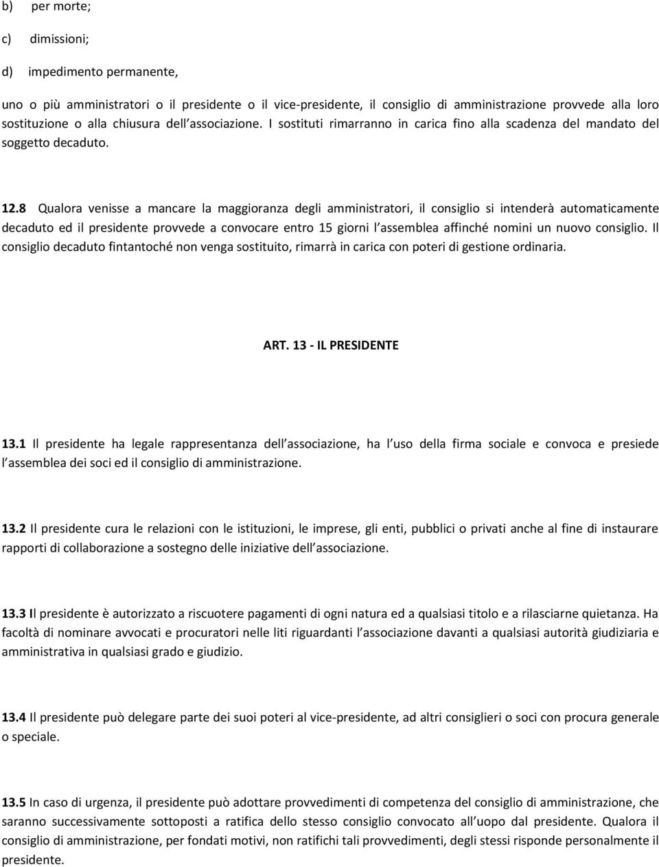 8 Qualora venisse a mancare la maggioranza degli amministratori, il consiglio si intenderà automaticamente decaduto ed il presidente provvede a convocare entro 15 giorni l assemblea affinché nomini