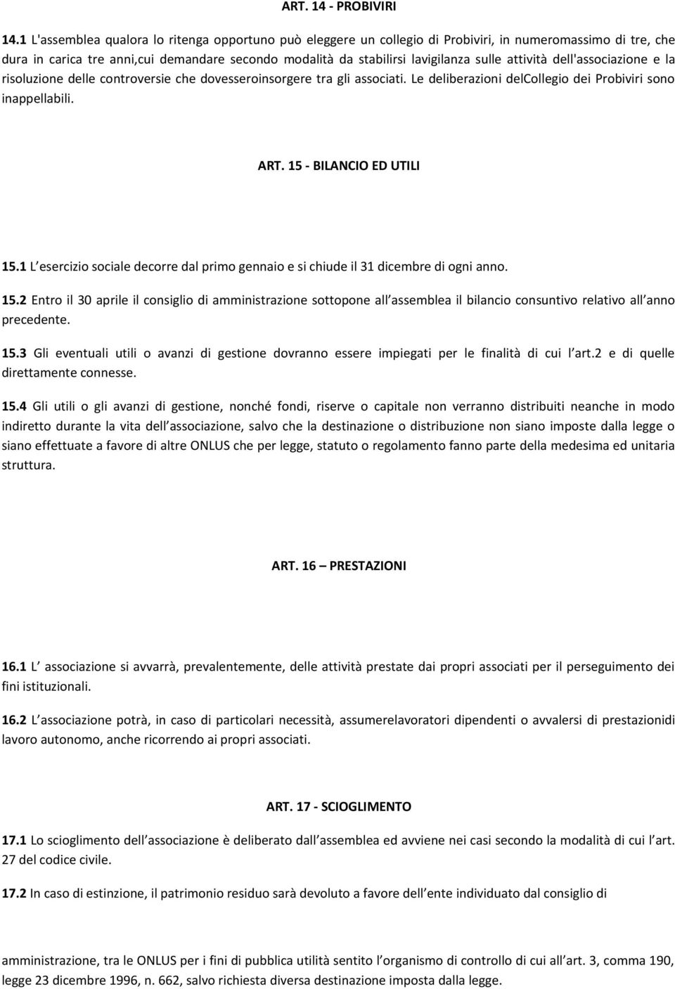 attività dell'associazione e la risoluzione delle controversie che dovesseroinsorgere tra gli associati. Le deliberazioni delcollegio dei Probiviri sono inappellabili. ART. 15 - BILANCIO ED UTILI 15.