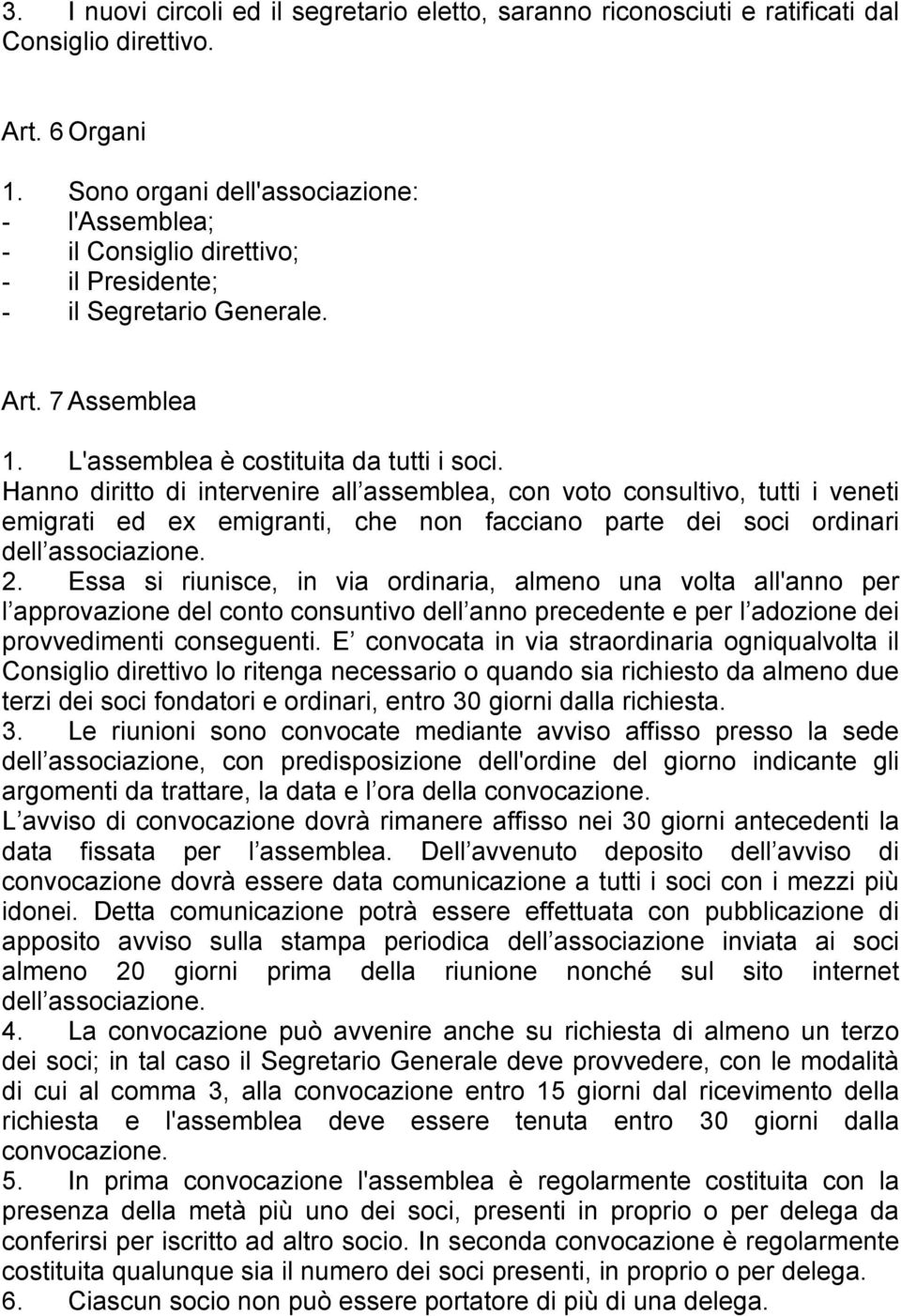 Hanno diritto di intervenire all assemblea, con voto consultivo, tutti i veneti emigrati ed ex emigranti, che non facciano parte dei soci ordinari dell associazione. 2.