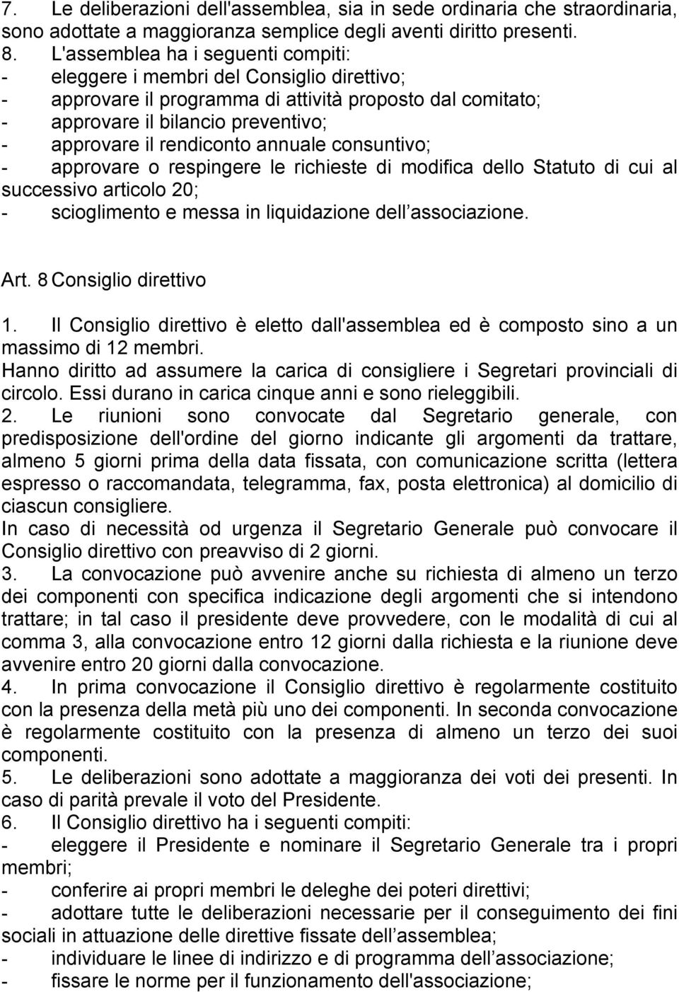 rendiconto annuale consuntivo; - approvare o respingere le richieste di modifica dello Statuto di cui al successivo articolo 20; - scioglimento e messa in liquidazione dell associazione. Art.