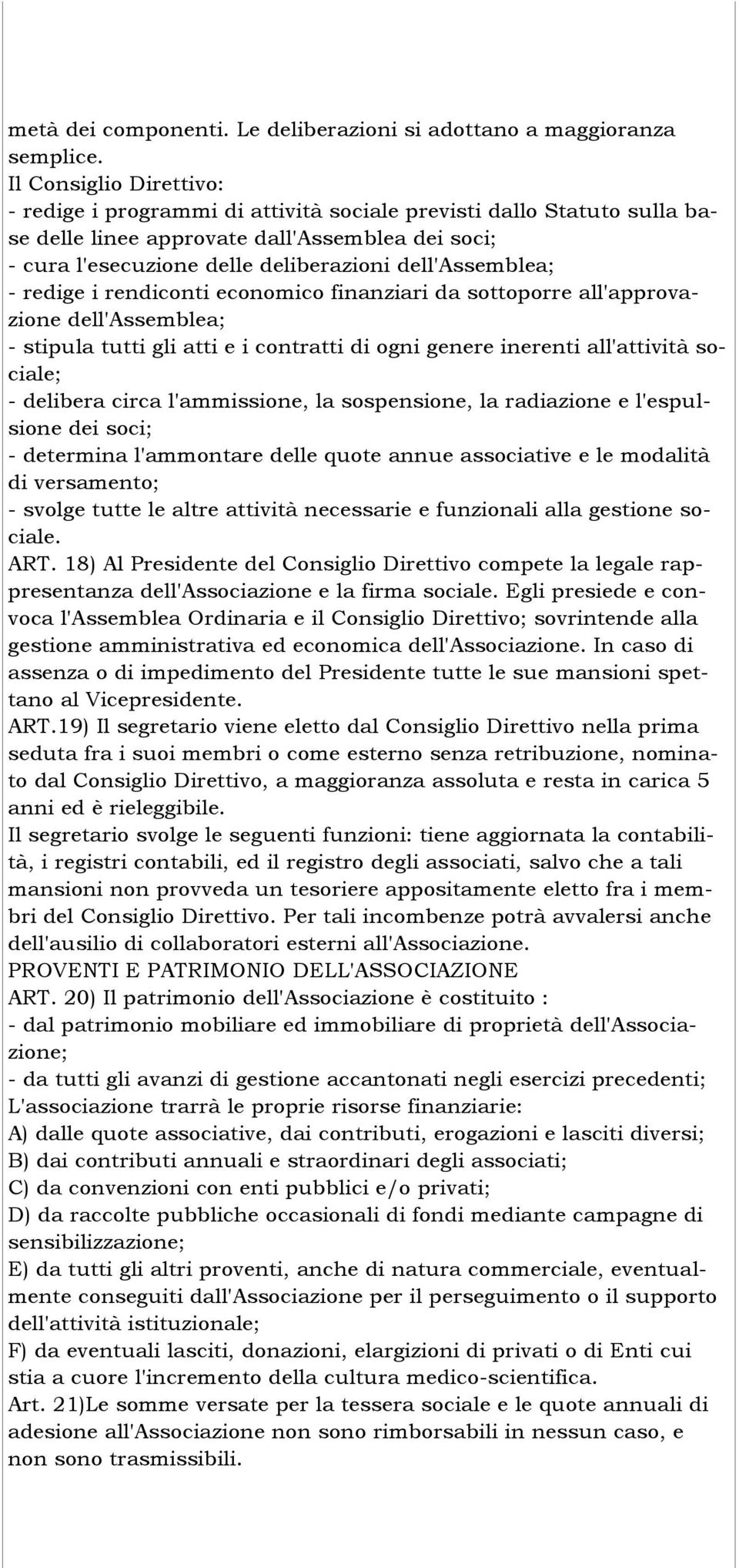 dell'assemblea; - redige i rendiconti economico finanziari da sottoporre all'approvazione dell'assemblea; - stipula tutti gli atti e i contratti di ogni genere inerenti all'attività sociale; -