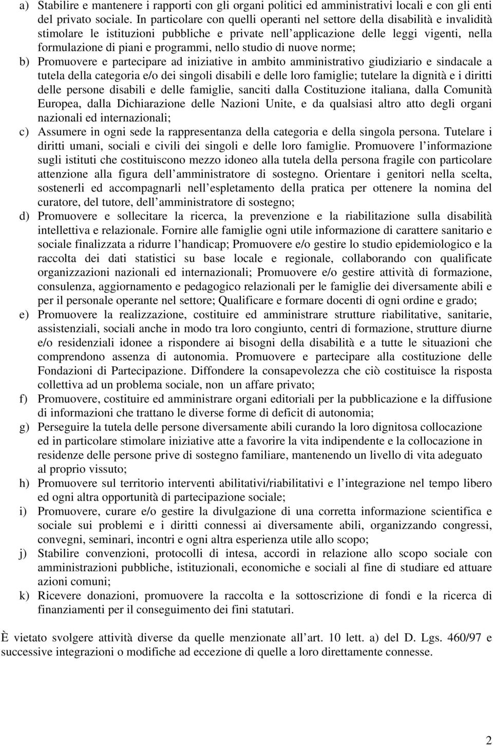 programmi, nello studio di nuove norme; b) Promuovere e partecipare ad iniziative in ambito amministrativo giudiziario e sindacale a tutela della categoria e/o dei singoli disabili e delle loro