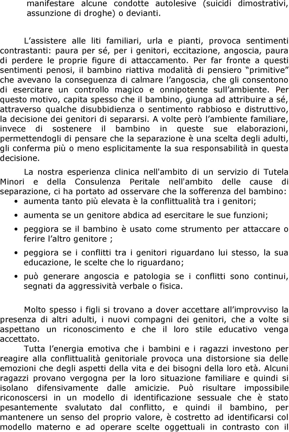 Per far fronte a questi sentimenti penosi, il bambino riattiva modalità di pensiero primitive che avevano la conseguenza di calmare l angoscia, che gli consentono di esercitare un controllo magico e