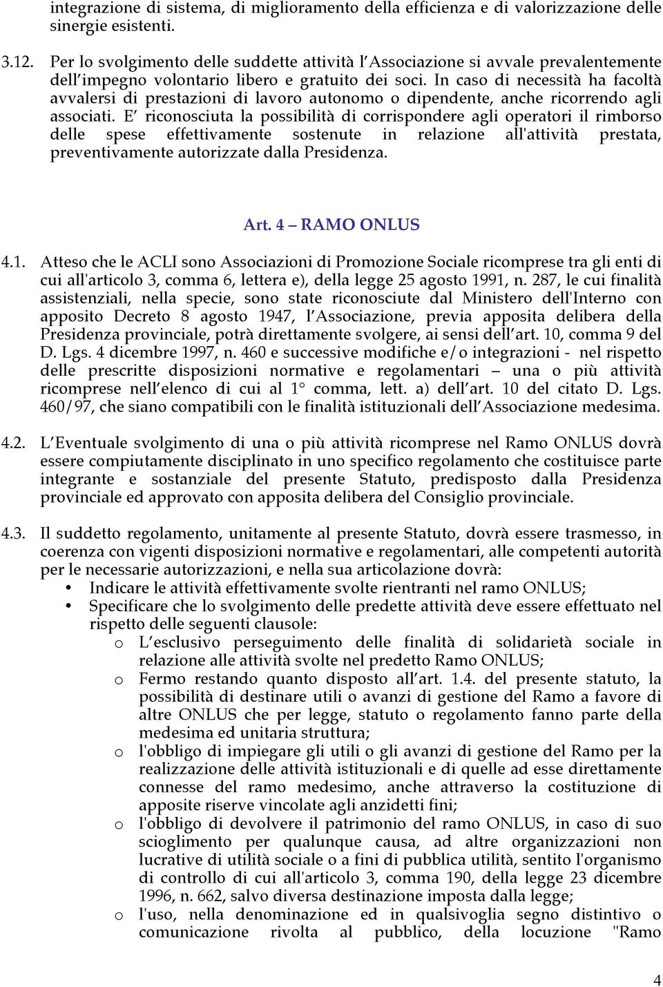 In caso di necessità ha facoltà avvalersi di prestazioni di lavoro autonomo o dipendente, anche ricorrendo agli associati.