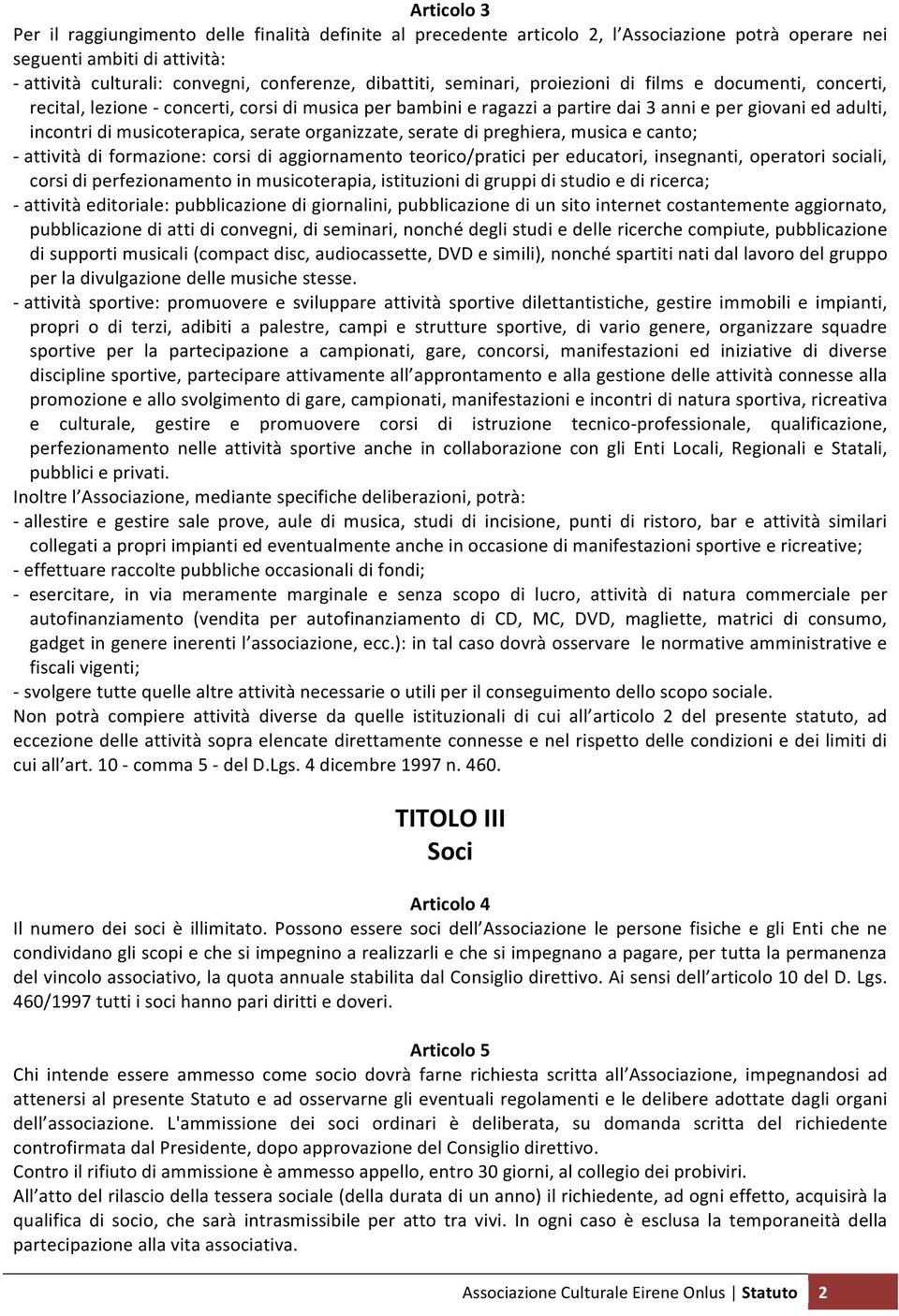 serate organizzate, serate di preghiera, musica e canto; - attività di formazione: corsi di aggiornamento teorico/pratici per educatori, insegnanti, operatori sociali, corsi di perfezionamento in