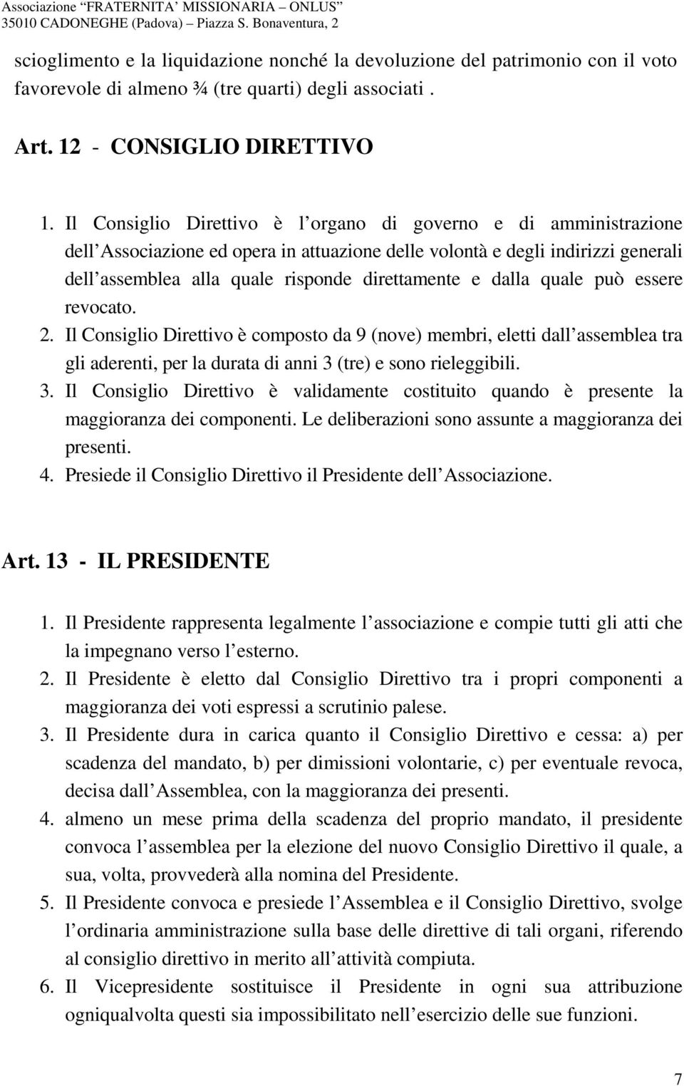 dalla quale può essere revocato. 2. Il Consiglio Direttivo è composto da 9 (nove) membri, eletti dall assemblea tra gli aderenti, per la durata di anni 3 