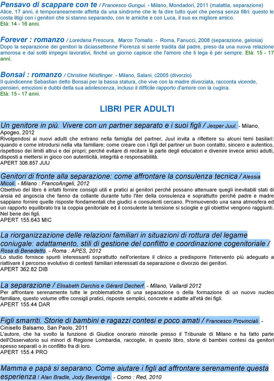 si stanno separando, con le amiche e con Luca, il suo ex migliore amico. Età: 14-16 anni. Forever : romanzo / Loredana Frescura, Marco Tomatis.