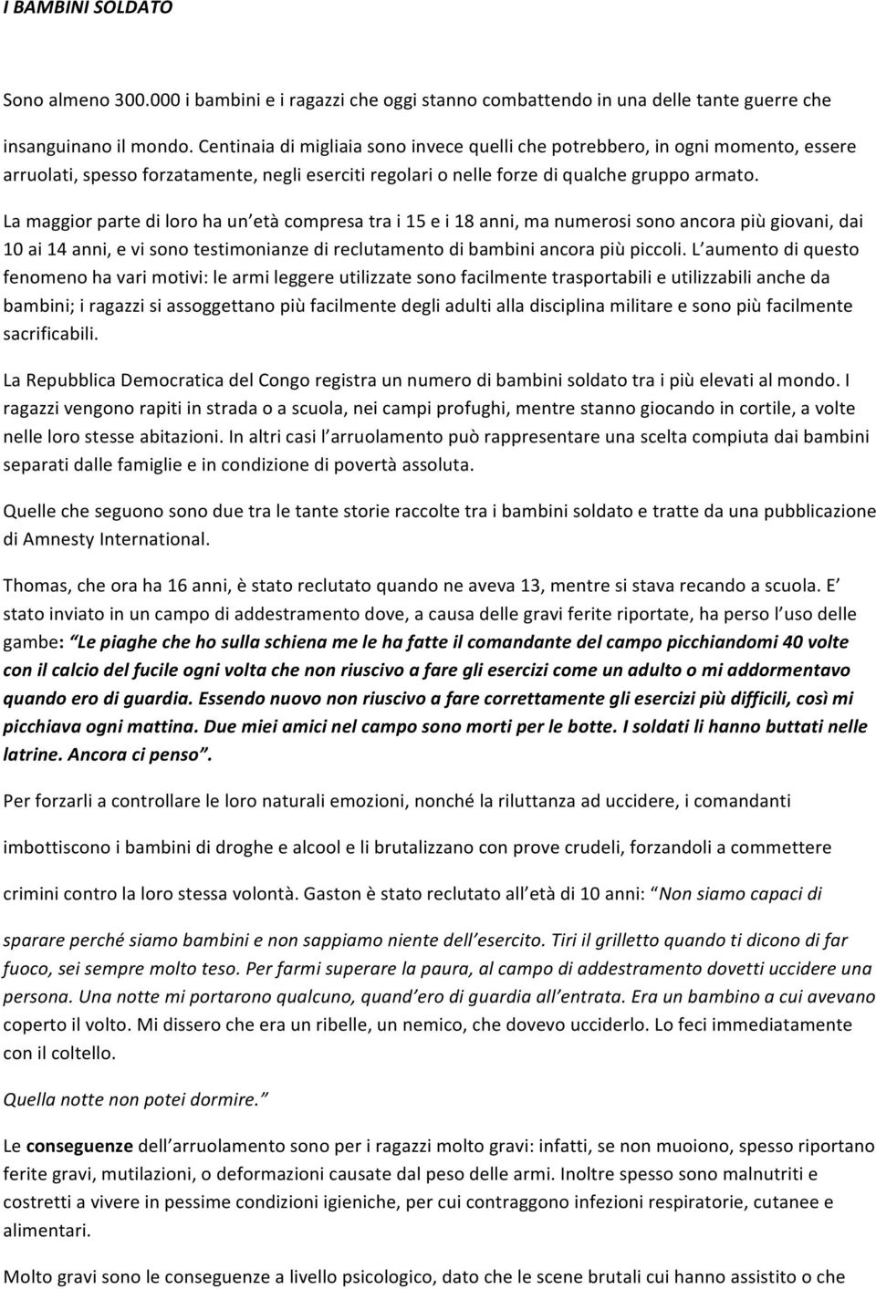 La maggior parte di loro ha un età compresa tra i 15 e i 18 anni, ma numerosi sono ancora più giovani, dai 10 ai 14 anni, e vi sono testimonianze di reclutamento di bambini ancora più piccoli.