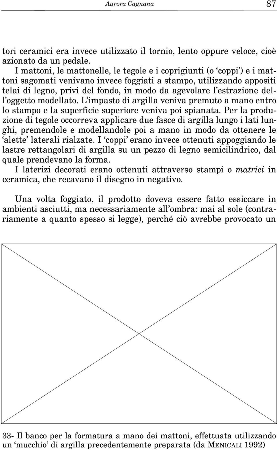 estrazione dell oggetto modellato. L impasto di argilla veniva premuto a mano entro lo stampo e la superficie superiore veniva poi spianata.