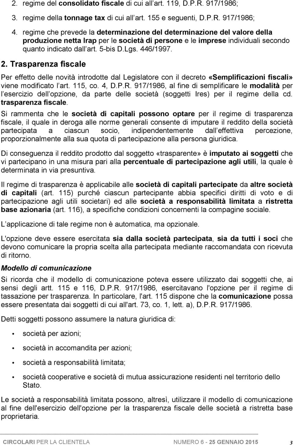 446/1997. 2. Trasparenza fiscale Per effetto delle novità introdotte dal Legislatore con il decreto «Semplificazioni fiscali» viene modificato l art. 115, co. 4, D.P.R.