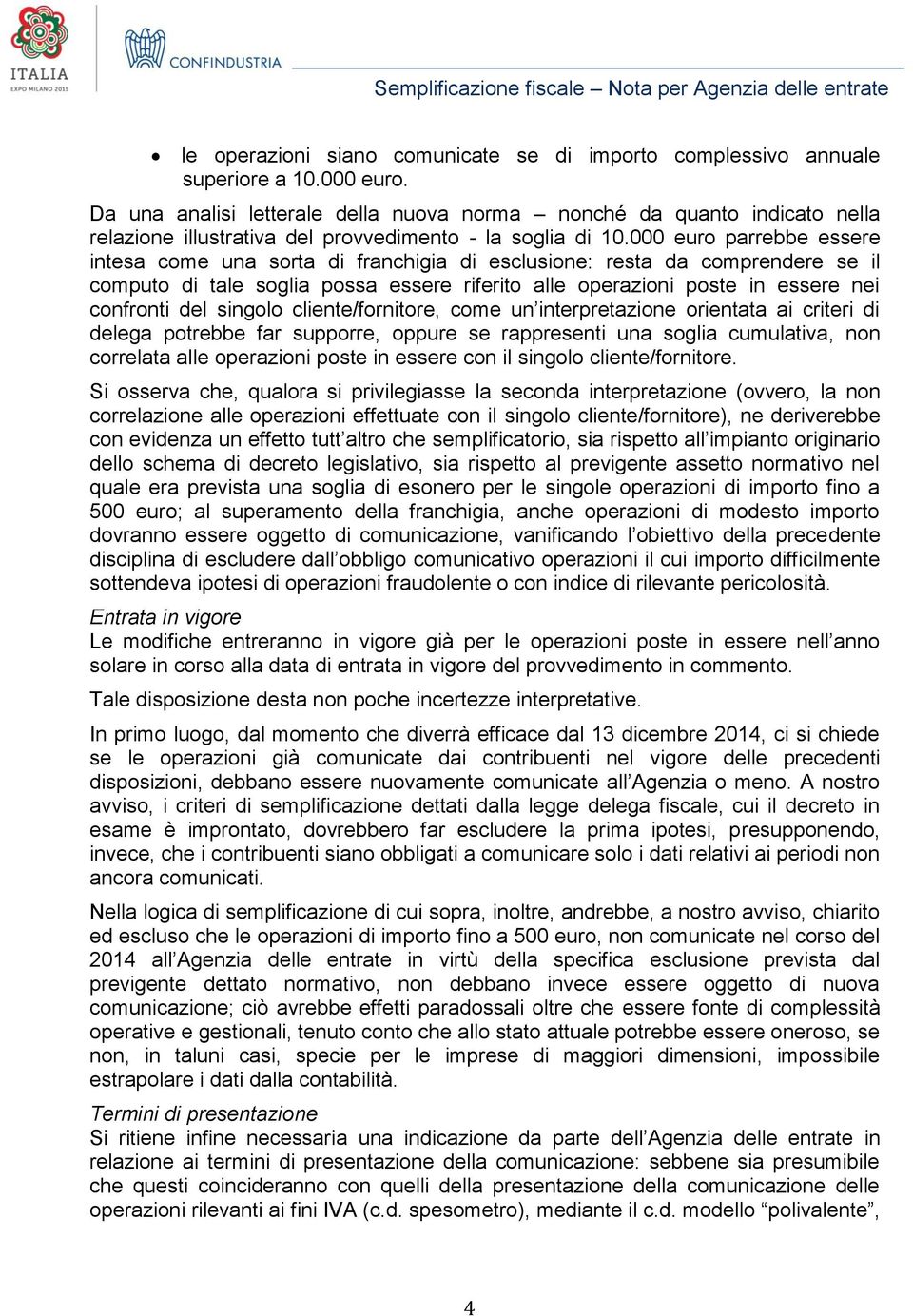 000 euro parrebbe essere intesa come una sorta di franchigia di esclusione: resta da comprendere se il computo di tale soglia possa essere riferito alle operazioni poste in essere nei confronti del