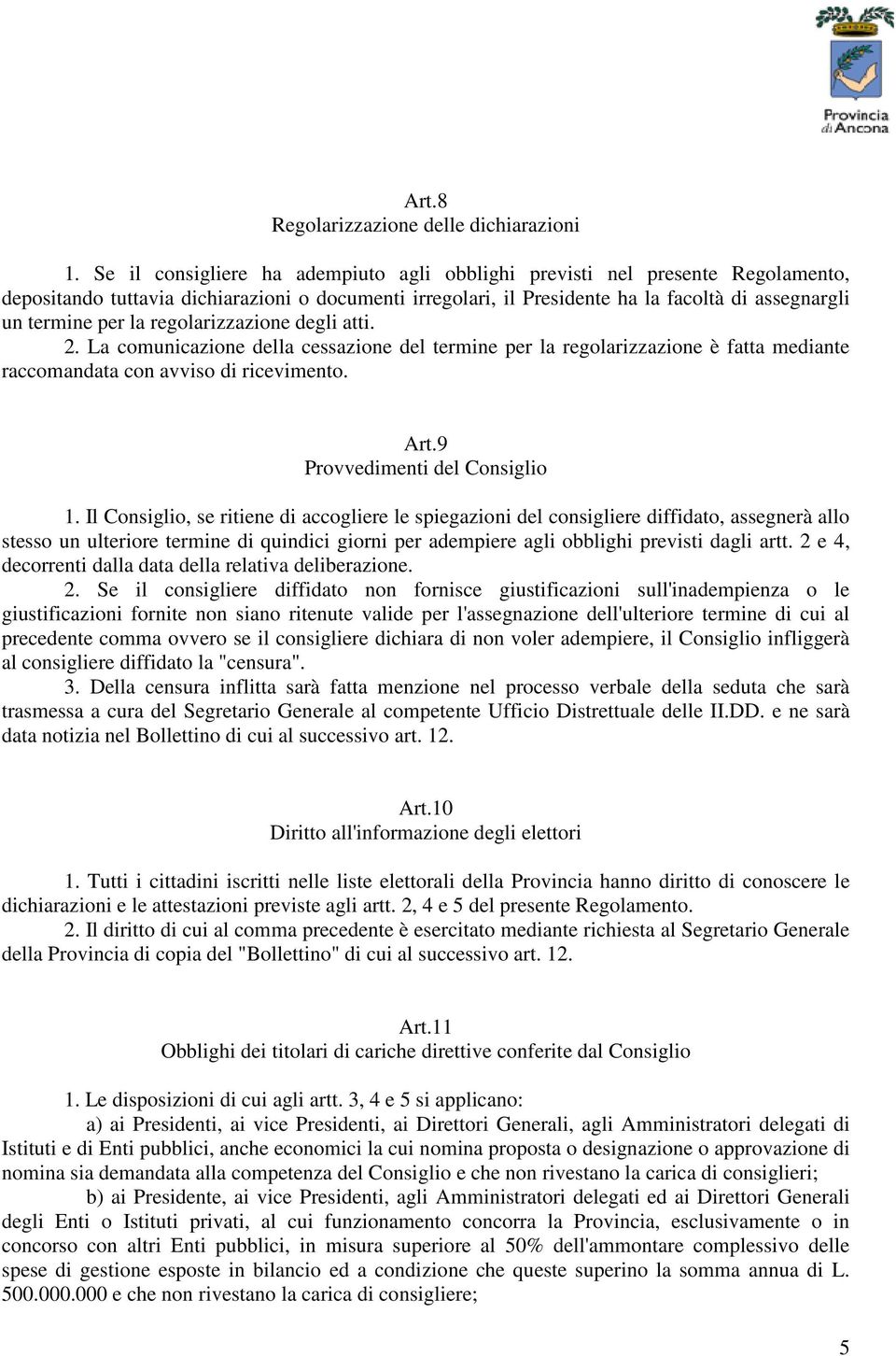 regolarizzazione degli atti. 2. La comunicazione della cessazione del termine per la regolarizzazione è fatta mediante raccomandata con avviso di ricevimento. Art.9 Provvedimenti del Consiglio 1.