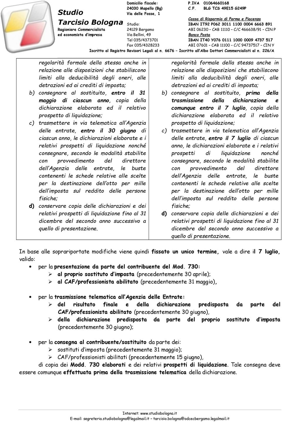 ciascun anno, le dichiarazioni elaborate e i relativi prospetti di liquidazione nonché consegnare, secondo le modalità stabilite con provvedimento del direttore dell Agenzia delle entrate, le buste