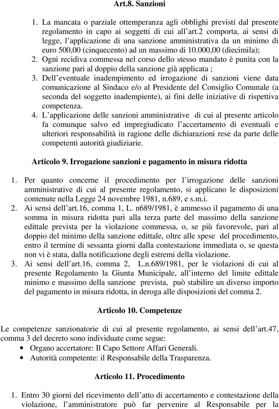 Ogni recidiva commessa nel corso dello stesso mandato è punita con la sanzione pari al doppio della sanzione già applicata ; 3.