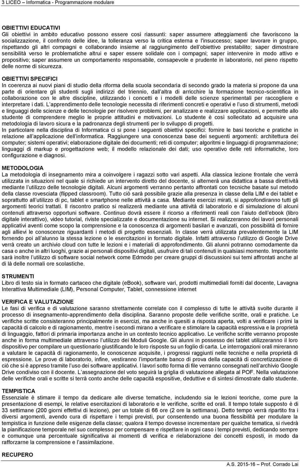 problematiche altrui e saper essere solidale con i compagni; saper intervenire in modo attivo e propositivo; saper assumere un comportamento responsabile, consapevole e prudente in laboratorio, nel