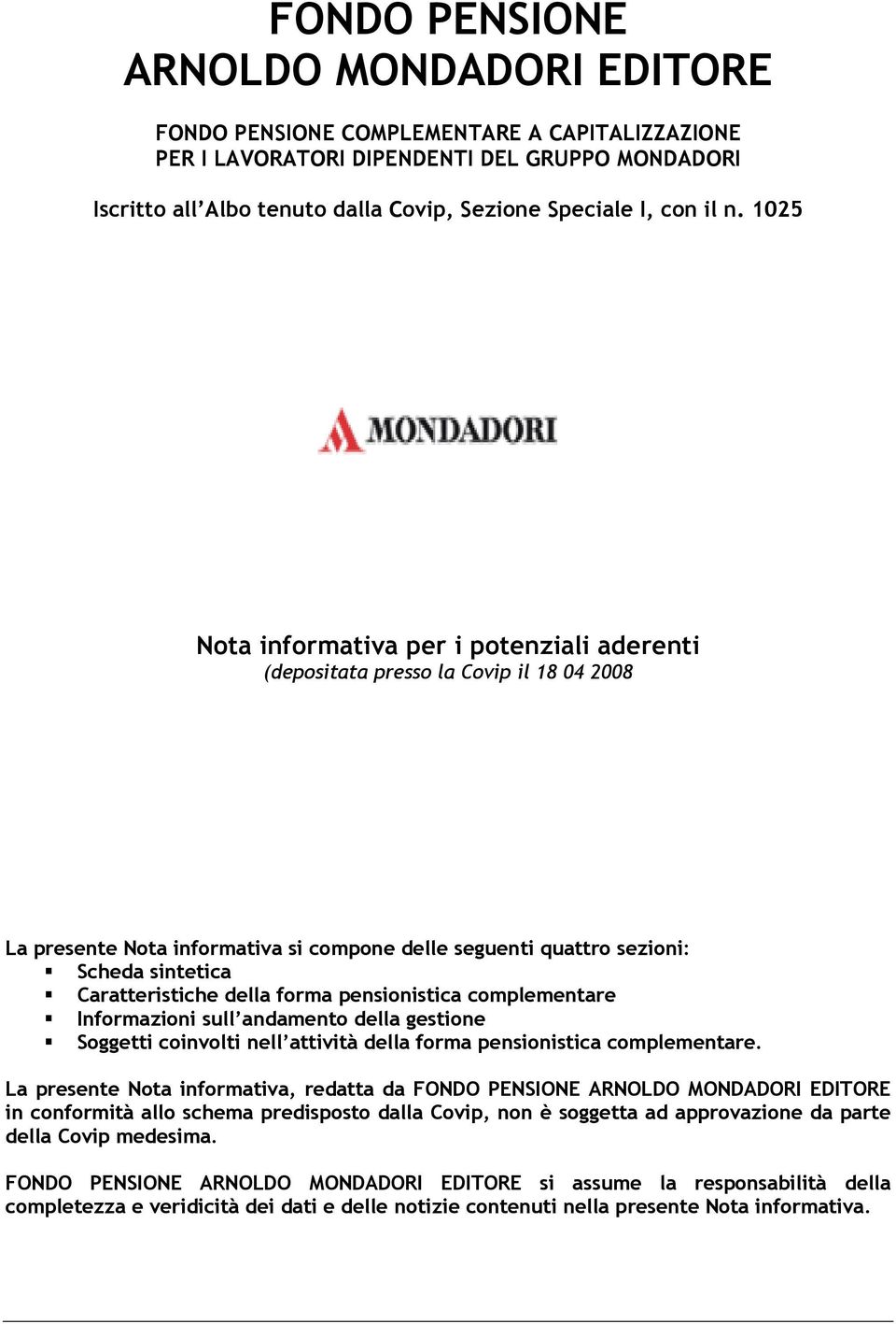 Caratteristiche della forma pensionistica complementare Informazioni sull andamento della gestione Soggetti coinvolti nell attività della forma pensionistica complementare.