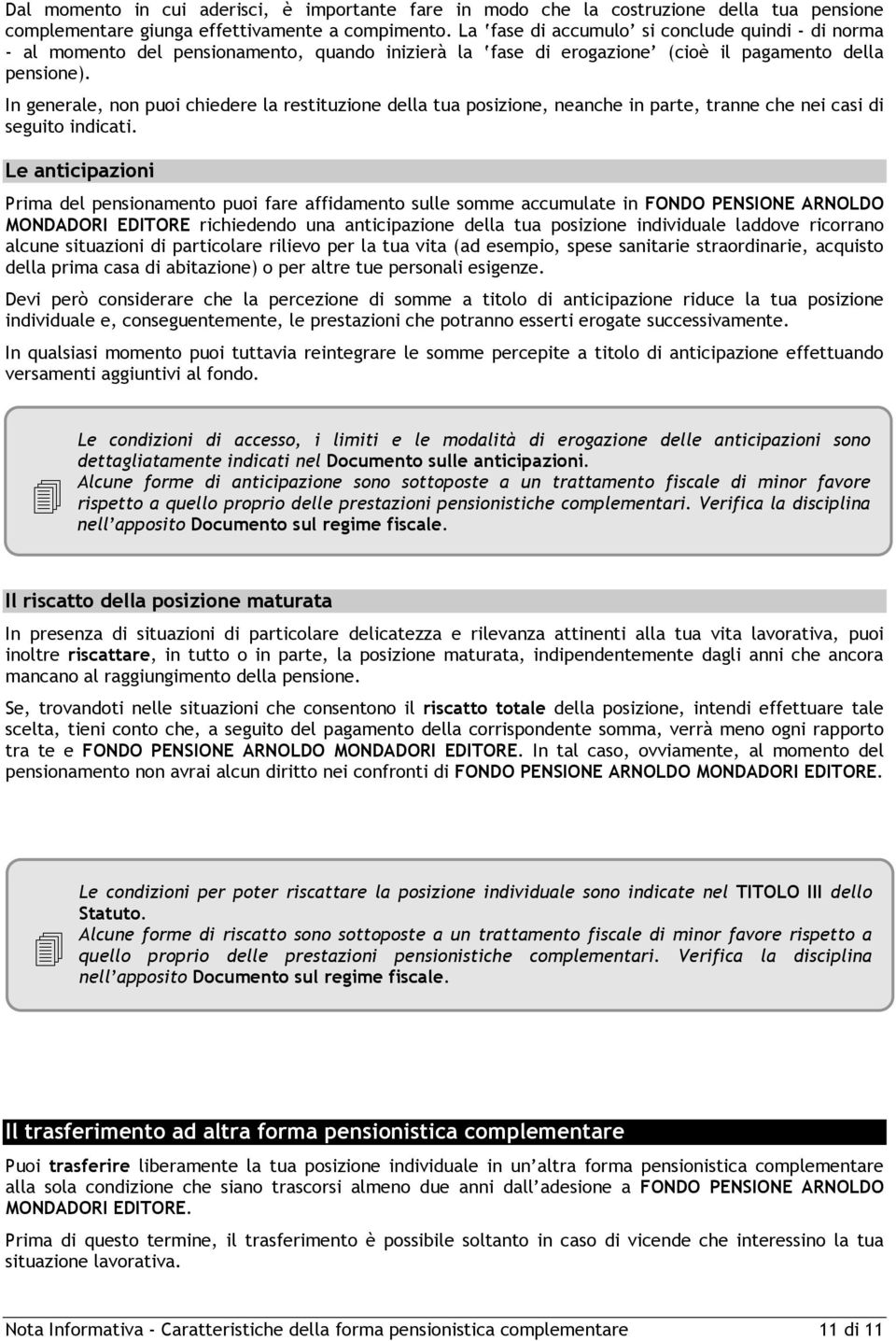 In generale, non puoi chiedere la restituzione della tua posizione, neanche in parte, tranne che nei casi di seguito indicati.