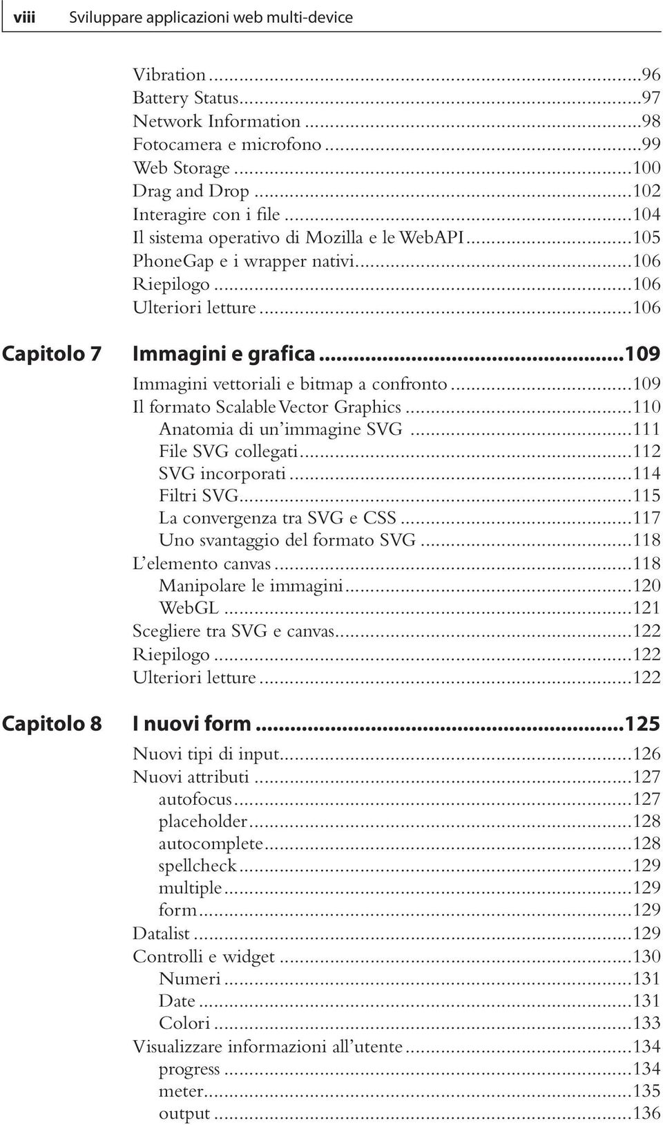 ..109 Immagini vettoriali e bitmap a confronto...109 Il formato Scalable Vector Graphics...110 Anatomia di un immagine SVG...111 File SVG collegati...112 SVG incorporati...114 Filtri SVG.