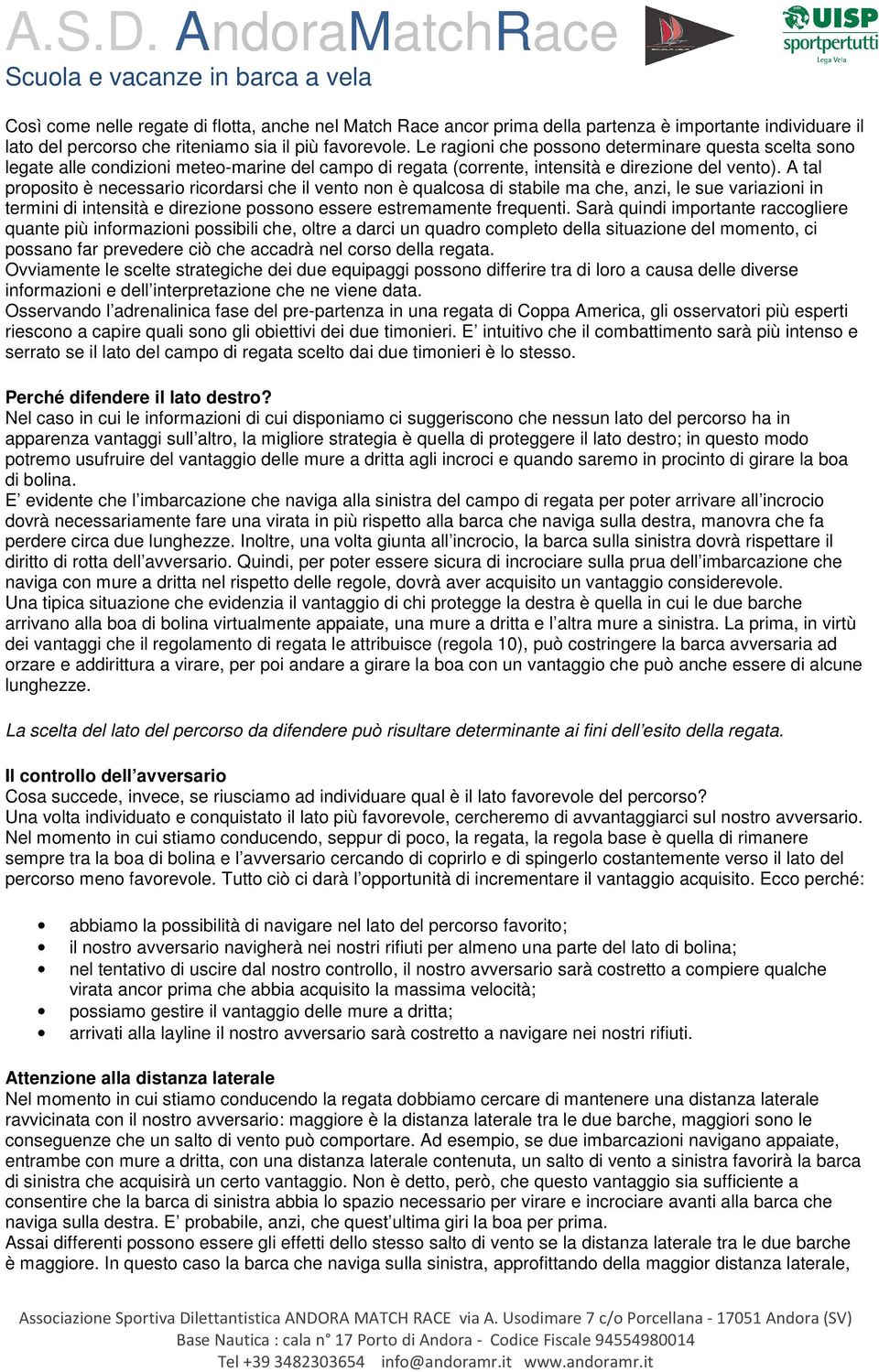 A tal proposito è necessario ricordarsi che il vento non è qualcosa di stabile ma che, anzi, le sue variazioni in termini di intensità e direzione possono essere estremamente frequenti.