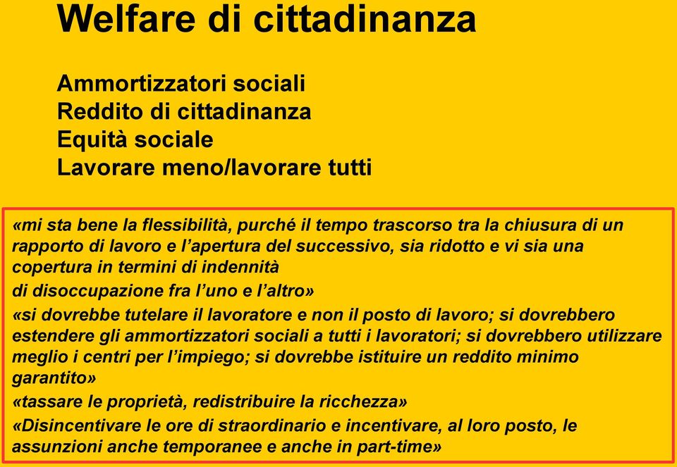 e non il posto di lavoro; si dovrebbero estendere gli ammortizzatori sociali a tutti i lavoratori; si dovrebbero utilizzare meglio i centri per l impiego; si dovrebbe istituire un reddito